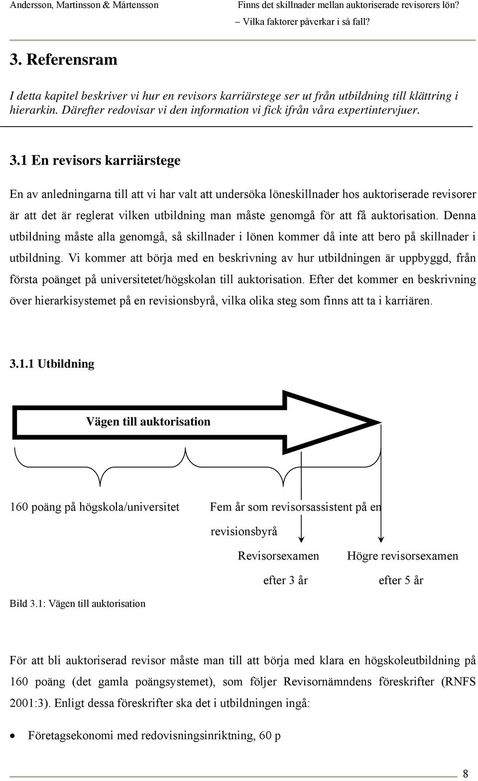 auktorisation. Denna utbildning måste alla genomgå, så skillnader i lönen kommer då inte att bero på skillnader i utbildning.