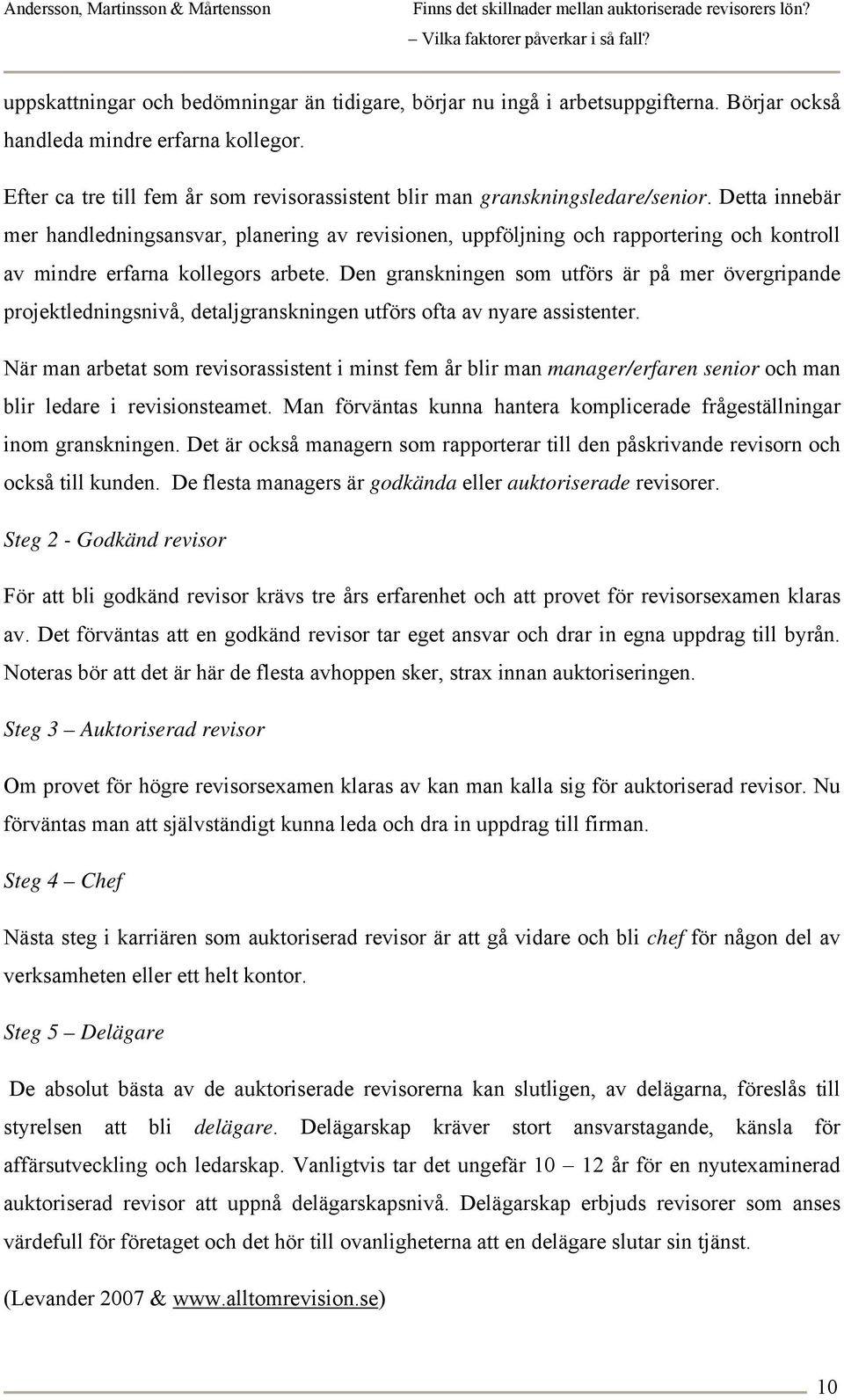 Detta innebär mer handledningsansvar, planering av revisionen, uppföljning och rapportering och kontroll av mindre erfarna kollegors arbete.