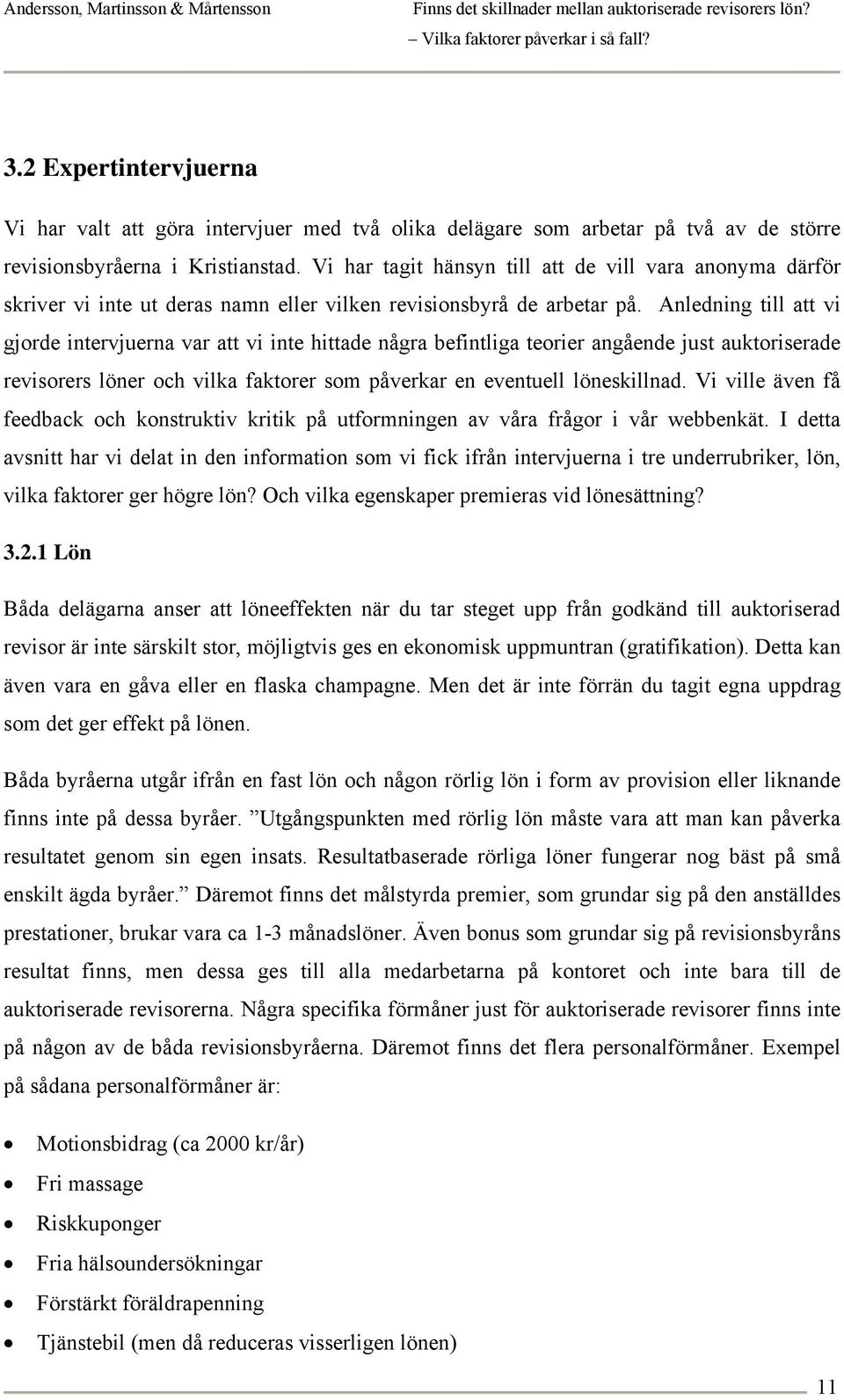 Anledning till att vi gjorde intervjuerna var att vi inte hittade några befintliga teorier angående just auktoriserade revisorers löner och vilka faktorer som påverkar en eventuell löneskillnad.