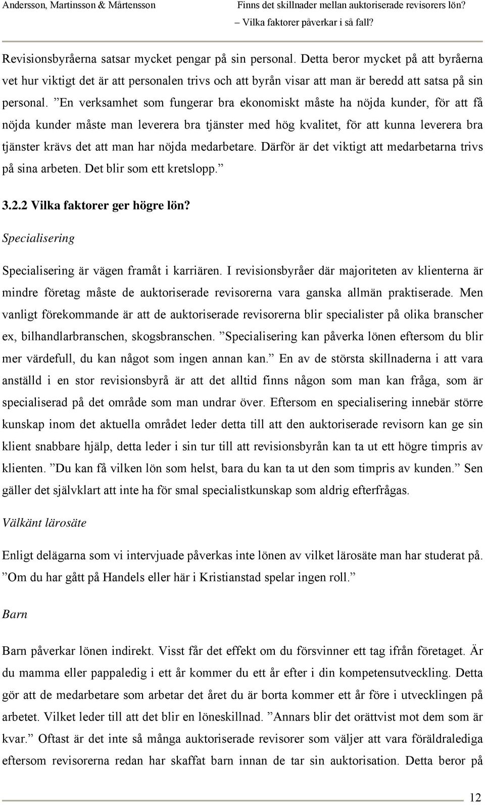 nöjda medarbetare. Därför är det viktigt att medarbetarna trivs på sina arbeten. Det blir som ett kretslopp. 3.2.2 Vilka faktorer ger högre lön?