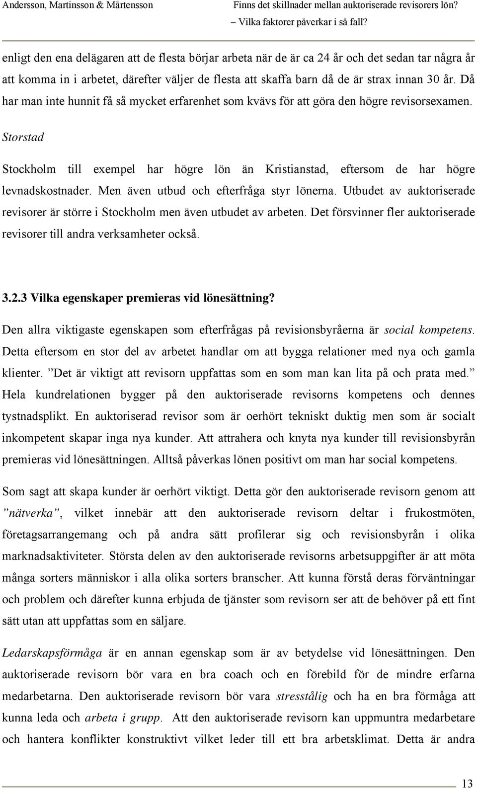 Men även utbud och efterfråga styr lönerna. Utbudet av auktoriserade revisorer är större i Stockholm men även utbudet av arbeten.