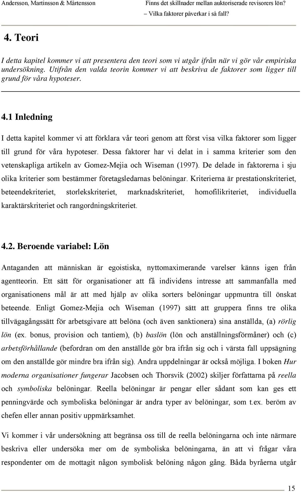 1 Inledning I detta kapitel kommer vi att förklara vår teori genom att först visa vilka faktorer som ligger till grund för våra hypoteser.