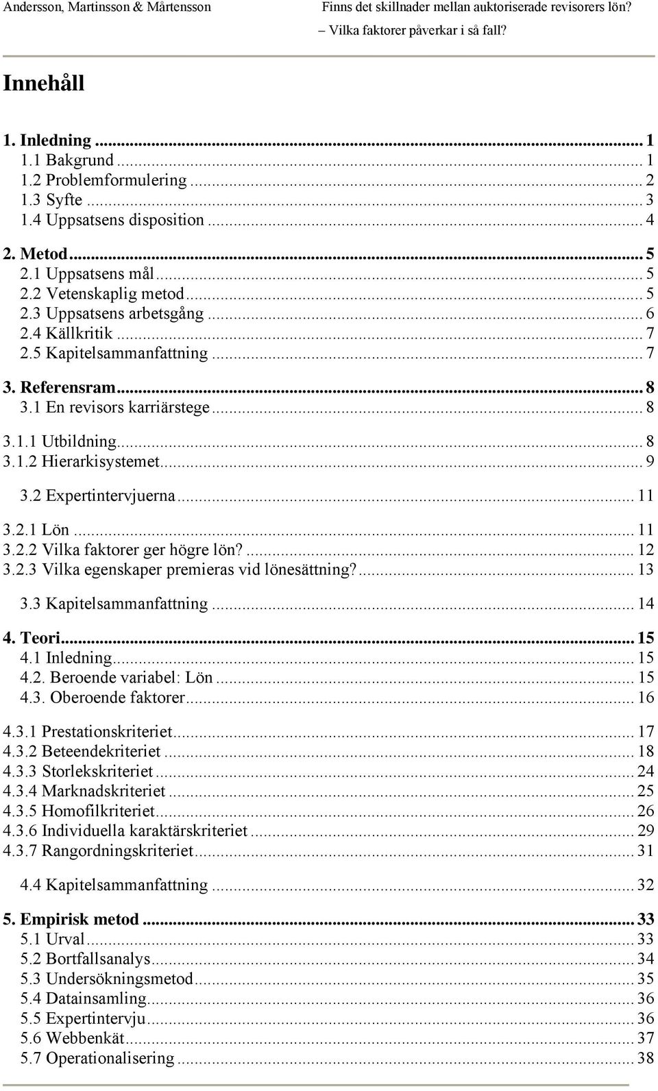 .. 11 3.2.2 Vilka faktorer ger högre lön?... 12 3.2.3 Vilka egenskaper premieras vid lönesättning?... 13 3.3 Kapitelsammanfattning... 14 4. Teori... 15 4.1 Inledning... 15 4.2. Beroende variabel: Lön.