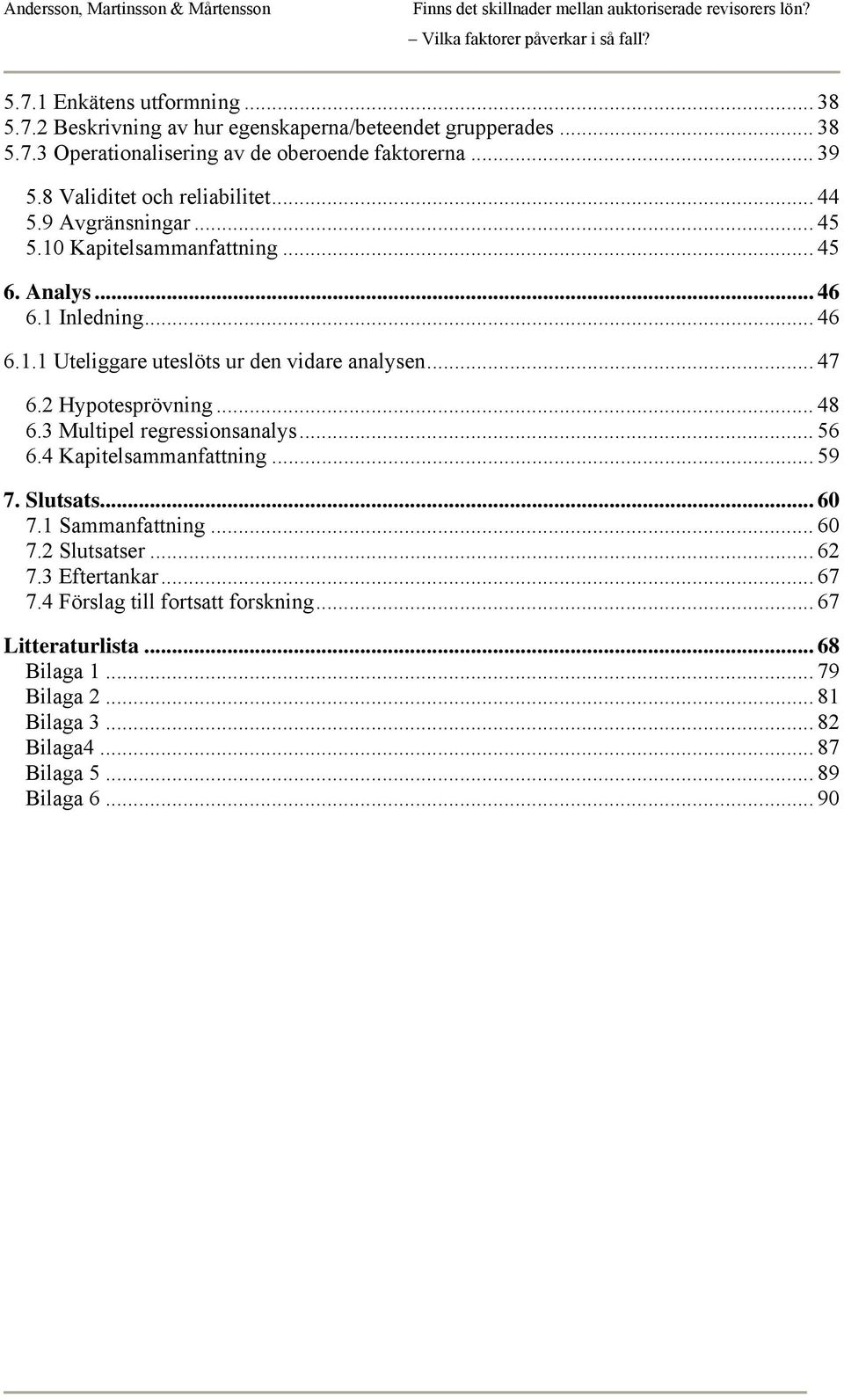 .. 47 6.2 Hypotesprövning... 48 6.3 Multipel regressionsanalys... 56 6.4 Kapitelsammanfattning... 59 7. Slutsats... 60 7.1 Sammanfattning... 60 7.2 Slutsatser... 62 7.