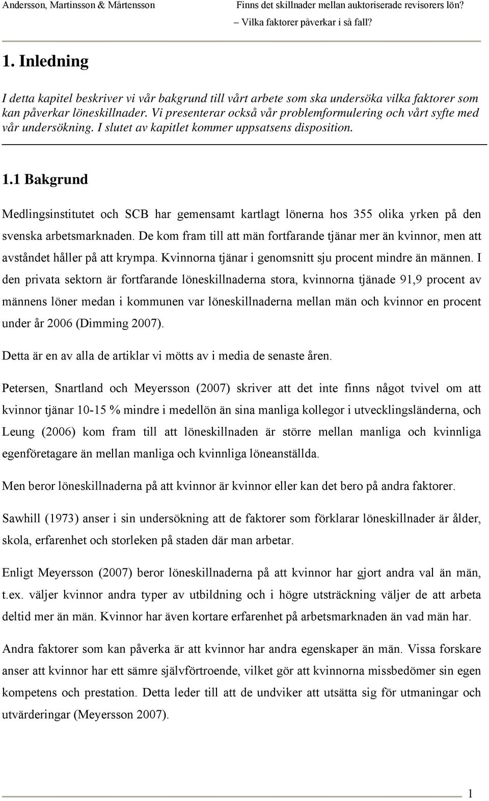 1 Bakgrund Medlingsinstitutet och SCB har gemensamt kartlagt lönerna hos 355 olika yrken på den svenska arbetsmarknaden.