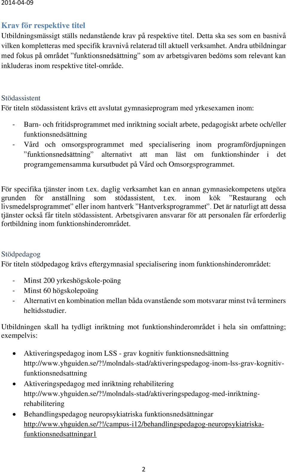 Andra utbildningar med fokus på området funktionsnedsättning som av arbetsgivaren bedöms som relevant kan inkluderas inom respektive titel-område.