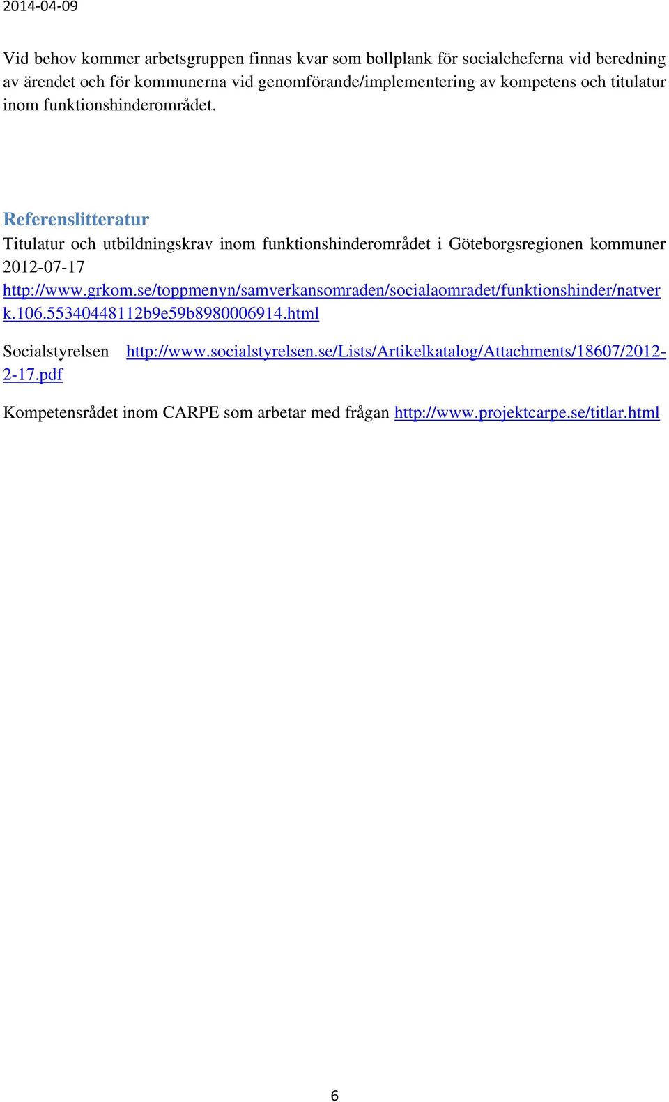 Referenslitteratur Titulatur och utbildningskrav inom funktionshinderområdet i Göteborgsregionen kommuner 2012-07-17 http://www.grkom.