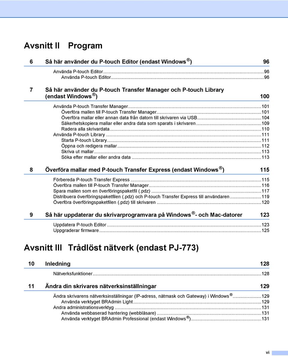 ..101 Överföra mallen till P-touch Transfer Manager...101 Överföra mallar eller annan data från datorn till skrivaren via USB...104 Säkerhetskopiera mallar eller andra data som sparats i skrivaren.