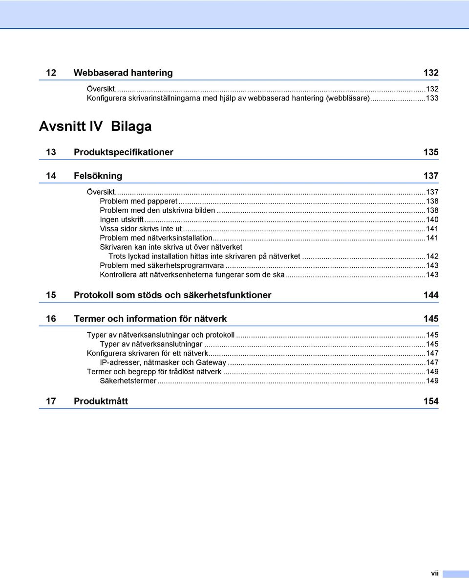 ..141 Skrivaren kan inte skriva ut över nätverket Trots lyckad installation hittas inte skrivaren på nätverket...142 Problem med säkerhetsprogramvara.