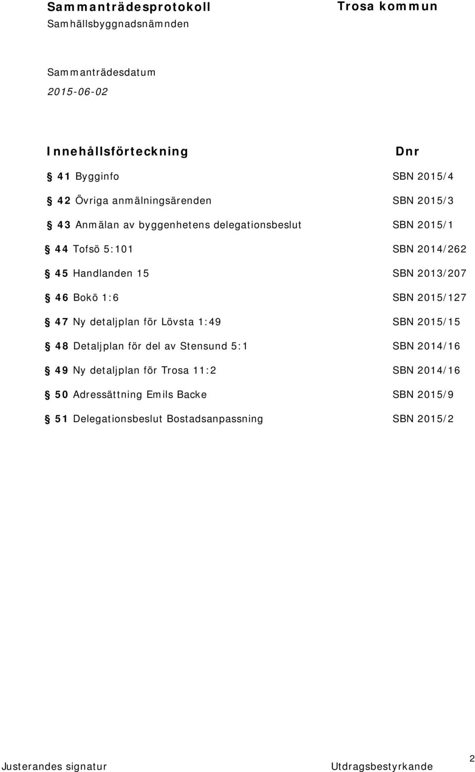 47 Ny detaljplan för Lövsta 1:49 SBN 2015/15 48 Detaljplan för del av Stensund 5:1 SBN 2014/16 49 Ny detaljplan