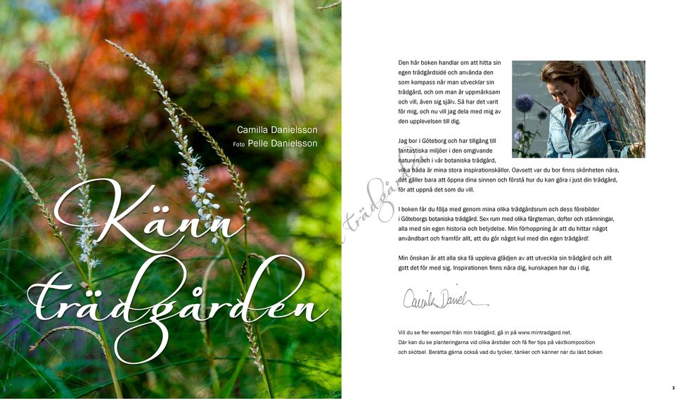 Jag bor i Göteborg och har tillgång till fantastiska miljöer i den omgivande naturen och i vår botaniska trädgård, vilka båda är mina stora inspirationskällor.