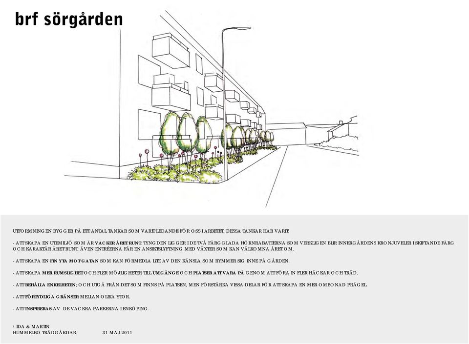 ÄVEN ENTRÉERNA FÅR EN ANSIKTSLYFTNING MED VÄXTER SOM KAN VÄLKOMNA ÅRET OM. - ATT SKAPA EN FIN YTA MOT GATAN SOM KAN FÖRMEDLA LITE AV DEN KÄNSLA SOM RYMMER SIG INNE PÅ GÅRDEN.