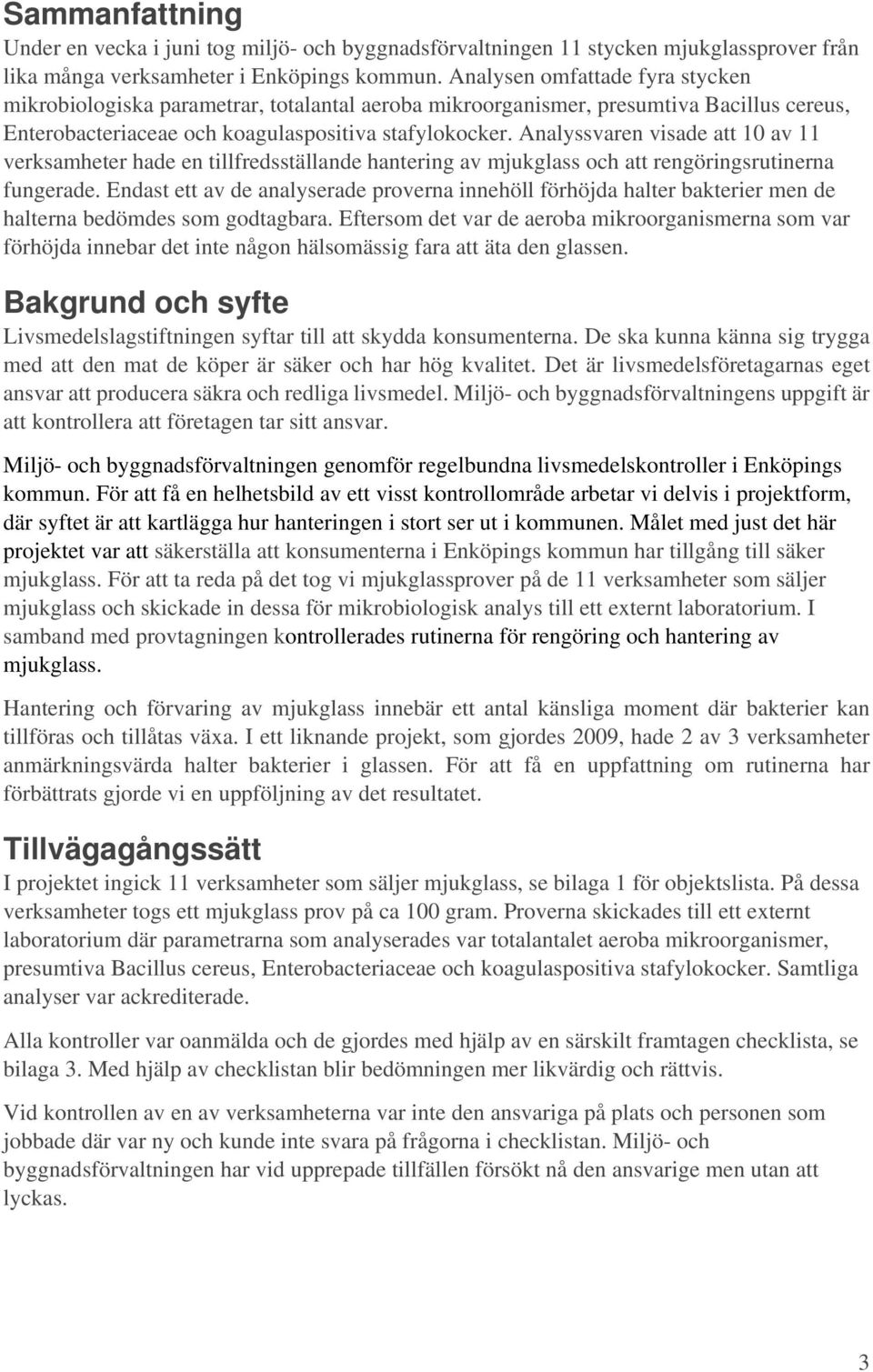 Analyssvaren visade att 10 av 11 verksamheter hade en tillfredsställande hantering av mjukglass och att rengöringsrutinerna fungerade.