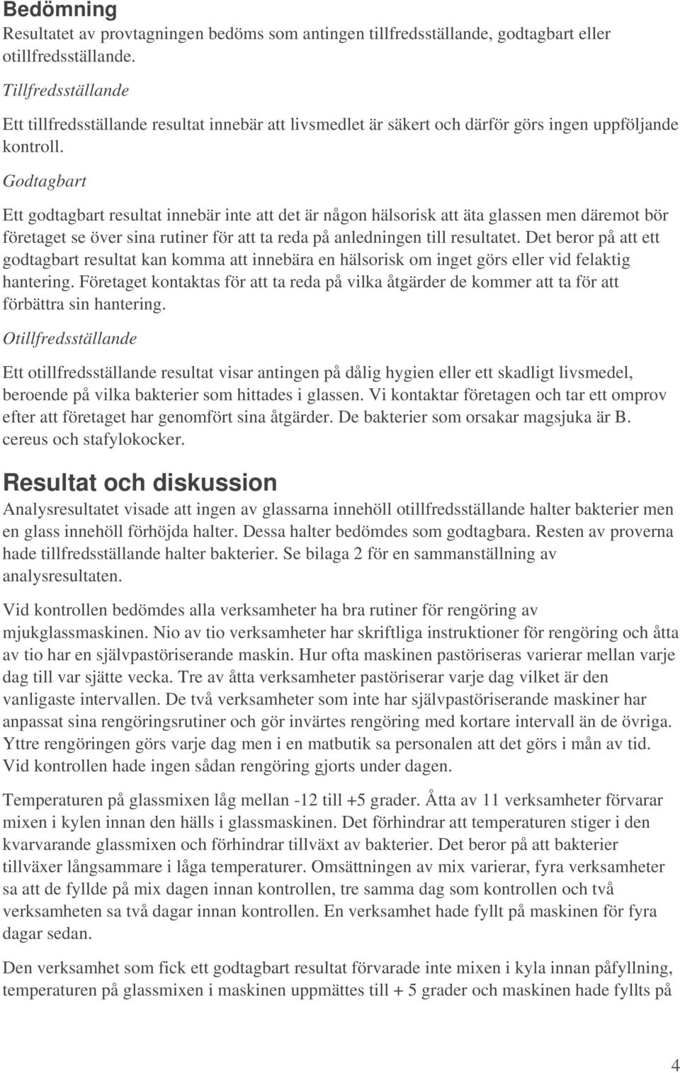 Godtagbart Ett godtagbart resultat innebär inte att det är någon hälsorisk att äta glassen men däremot bör företaget se över sina rutiner för att ta reda på anledningen till resultatet.