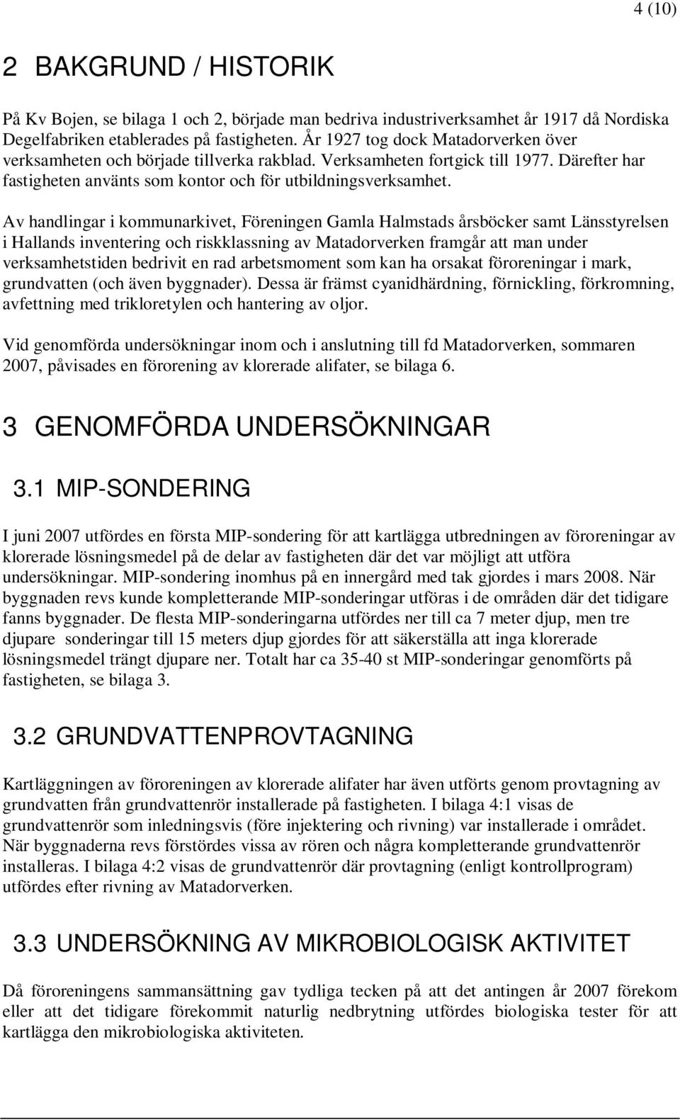 Av handlingar i kommunarkivet, Föreningen Gamla Halmstads årsböcker samt Länsstyrelsen i Hallands inventering och riskklassning av Matadorverken framgår att man under verksamhetstiden bedrivit en rad