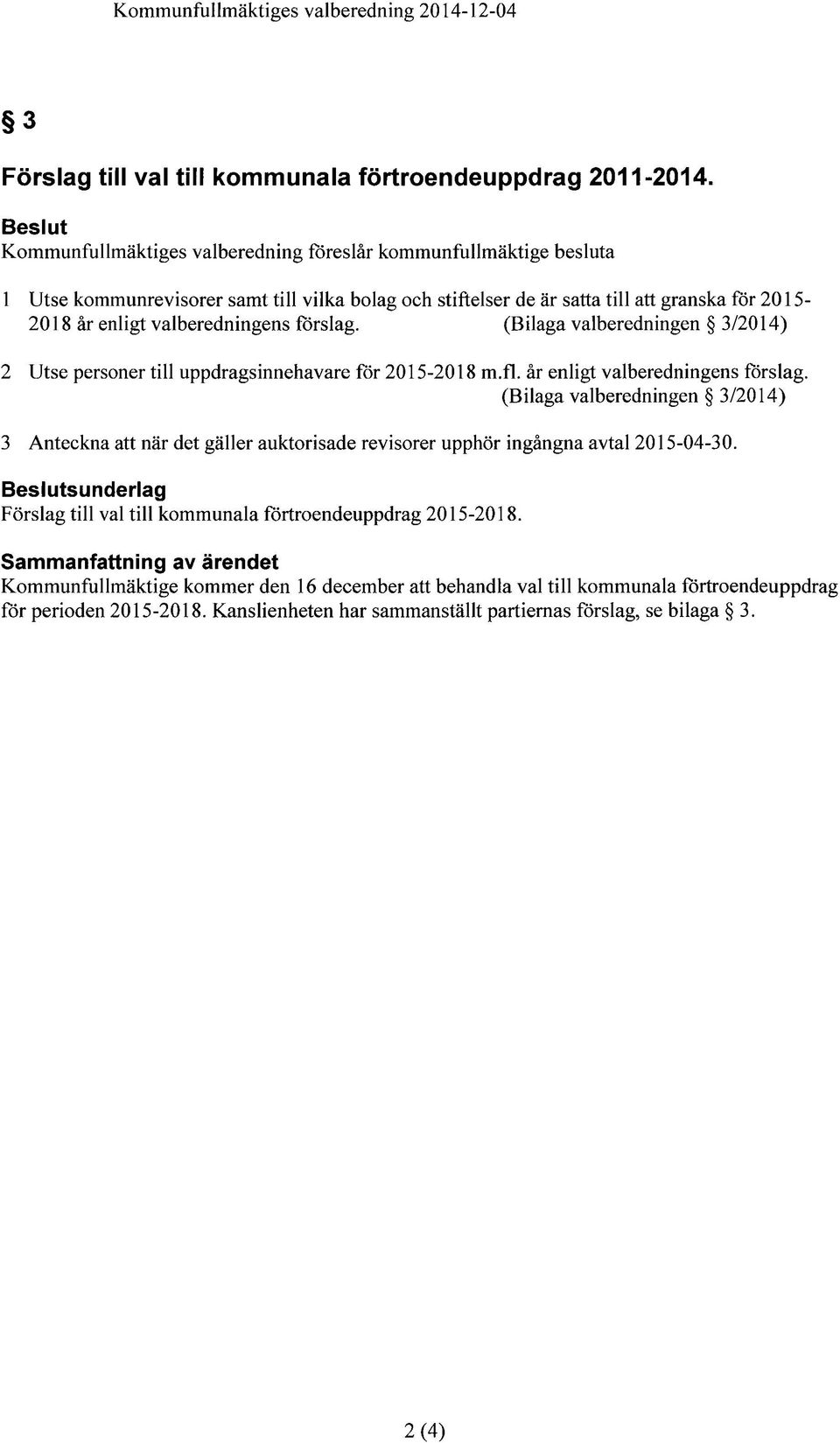 valberedningens förslag. (Bilaga valberedningen 3/2014) 2 Utse personer till uppdragsinnehavare för 2015-2018 m.fl. år enligt valberedningens förslag.