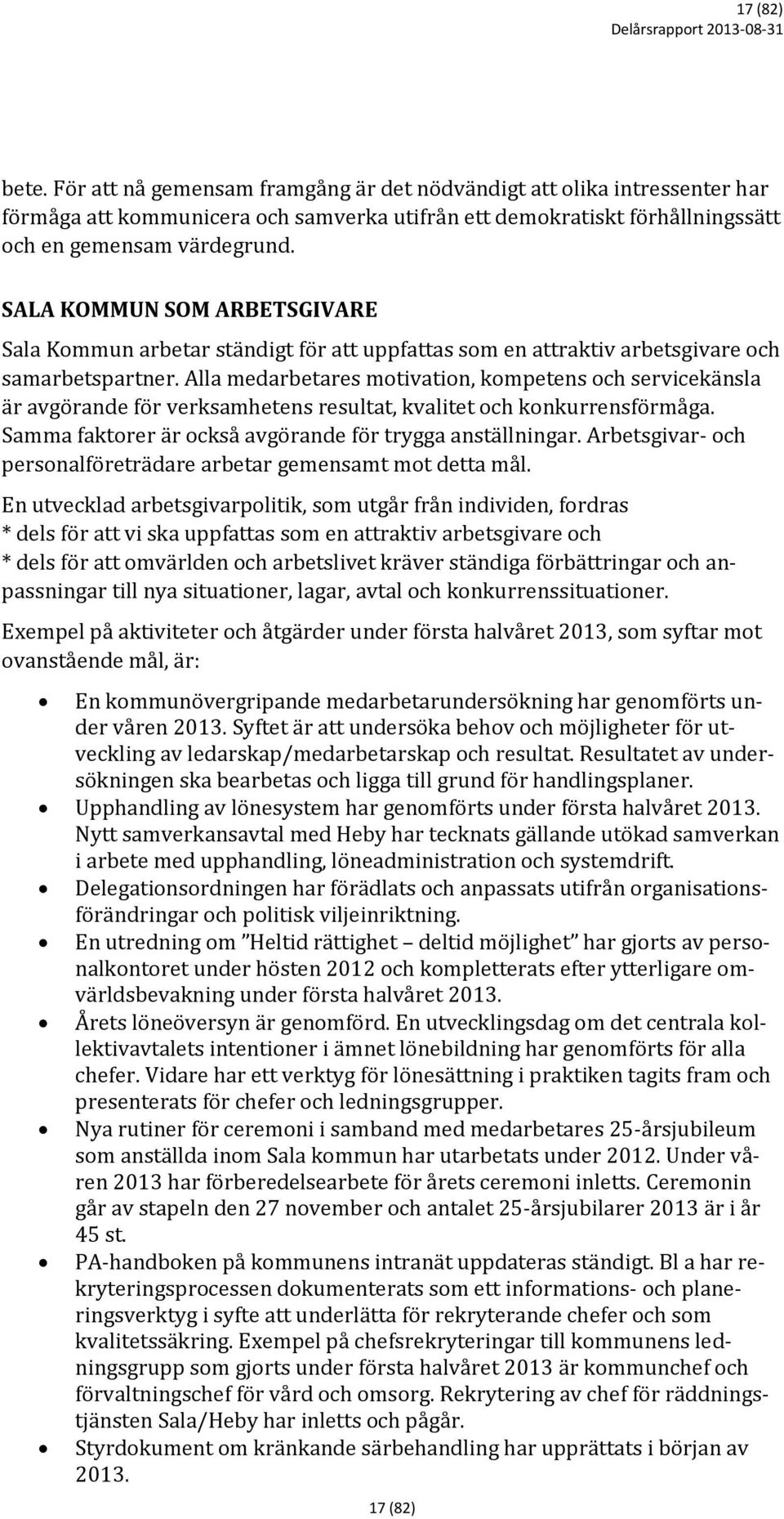 Alla medarbetares motivation, kompetens och servicekänsla är avgörande för verksamhetens resultat, kvalitet och konkurrensförmåga. Samma faktorer är också avgörande för trygga anställningar.