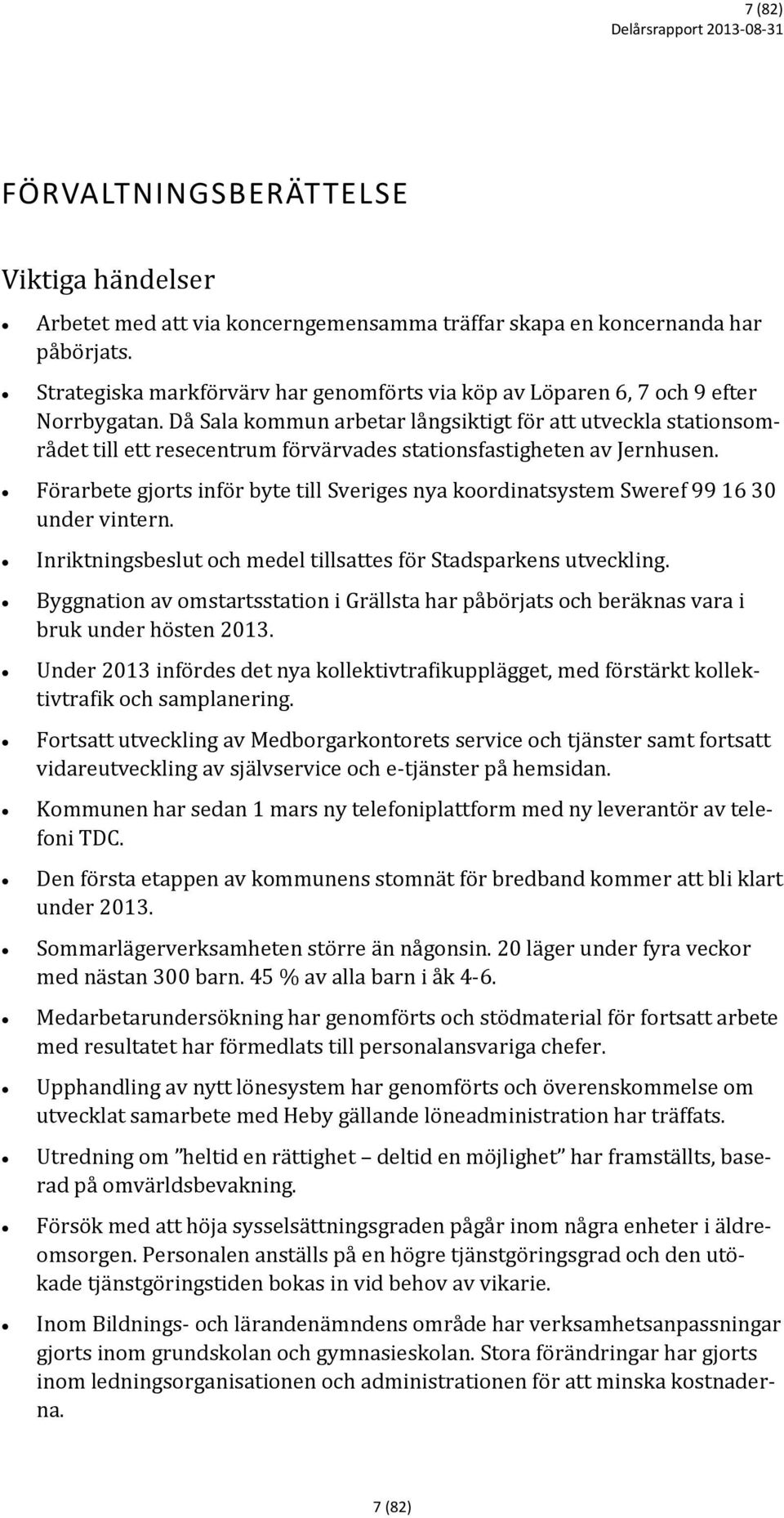 Då Sala kommun arbetar långsiktigt för att utveckla stationsområdet till ett resecentrum förvärvades stationsfastigheten av Jernhusen.