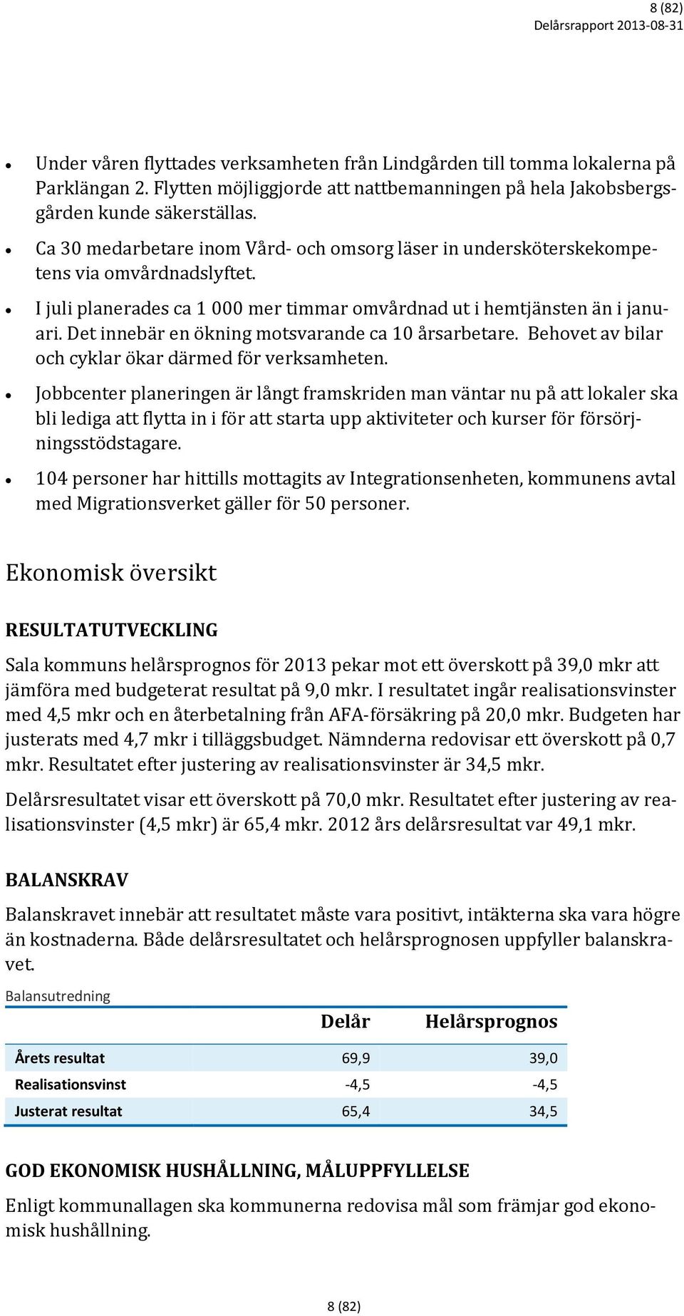 Det innebär en ökning motsvarande ca 10 årsarbetare. Behovet av bilar och cyklar ökar därmed för verksamheten.