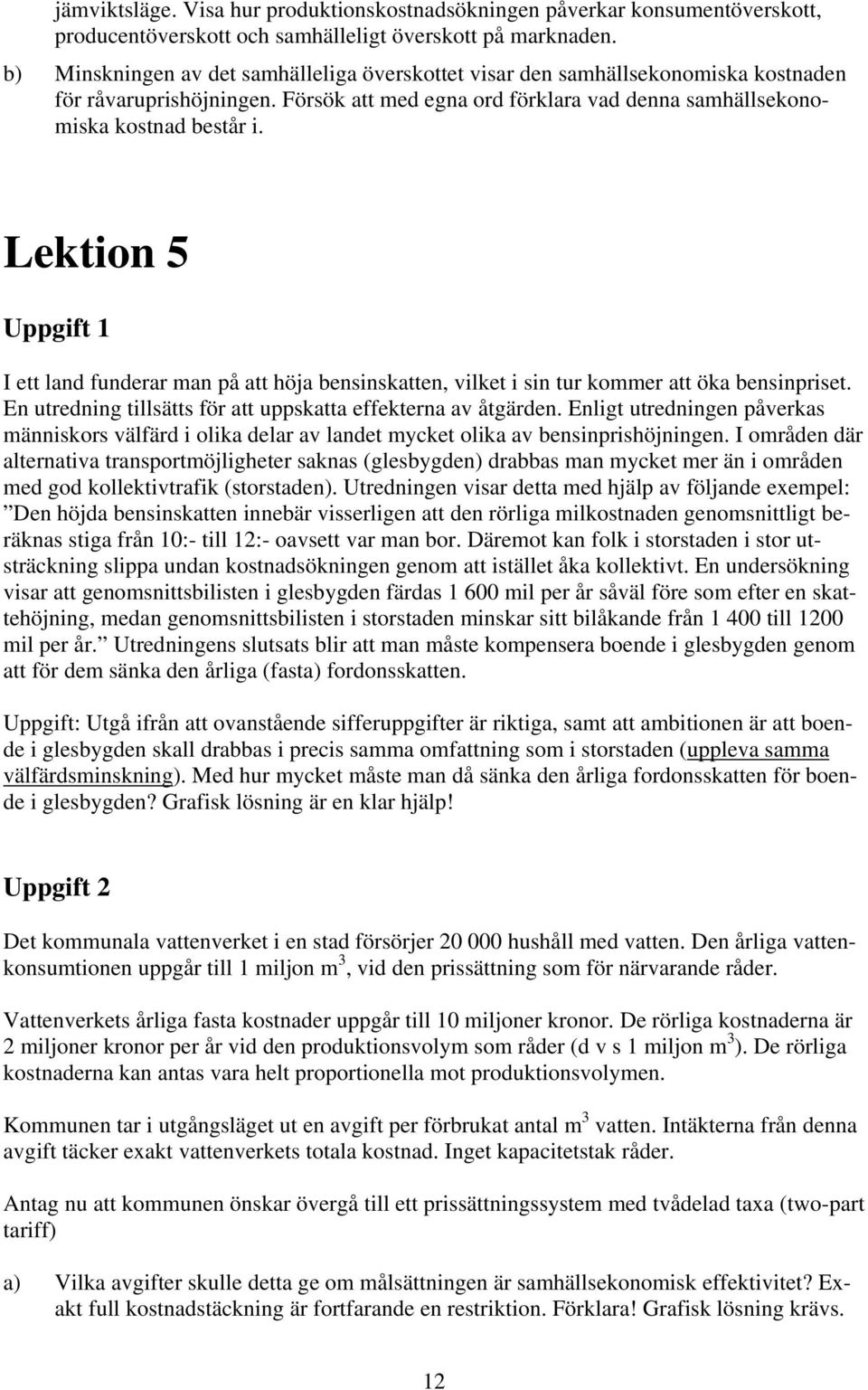 Lektion 5 Uppgift 1 I ett land funderar man på att höja bensinskatten, vilket i sin tur kommer att öka bensinpriset. En utredning tillsätts för att uppskatta effekterna av åtgärden.