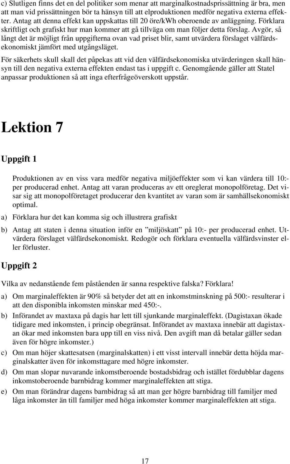 Avgör, så långt det är möjligt från uppgifterna ovan vad priset blir, samt utvärdera förslaget välfärdsekonomiskt jämfört med utgångsläget.