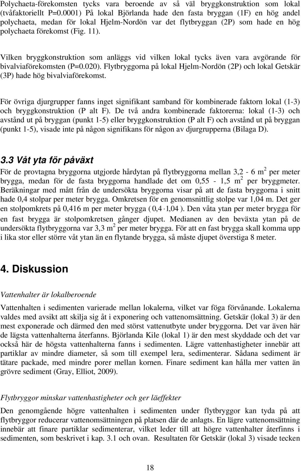 Vilken bryggkonstruktion som anläggs vid vilken lokal tycks även vara avgörande för bivalviaförekomsten (P=0.020).