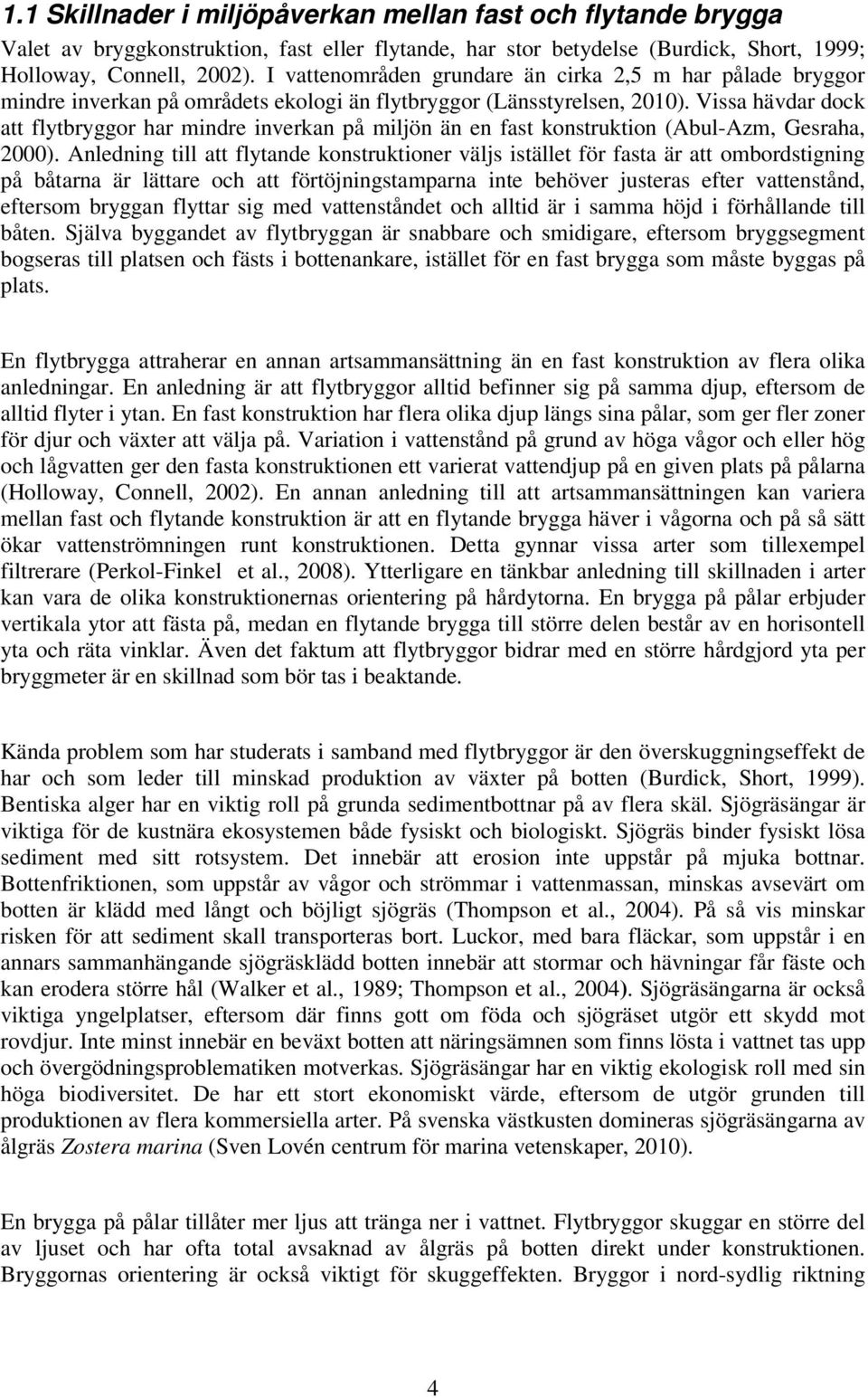 Vissa hävdar dock att flytbryggor har mindre inverkan på miljön än en fast konstruktion (Abul-Azm, Gesraha, 2000).