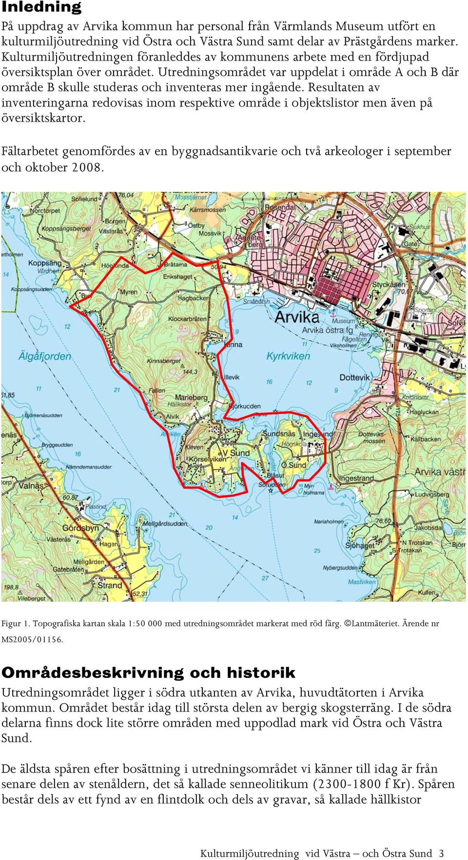 Utredningsområdet var uppdelat i område A och B där område B skulle studeras och inventeras mer ingående.