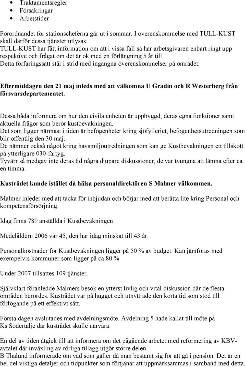 Detta förfaringssätt står i strid med ingångna överenskommelser på området. Eftermiddagen den 21 maj inleds med att välkomna U Gradin och R Westerberg från försvarsdepartementet.