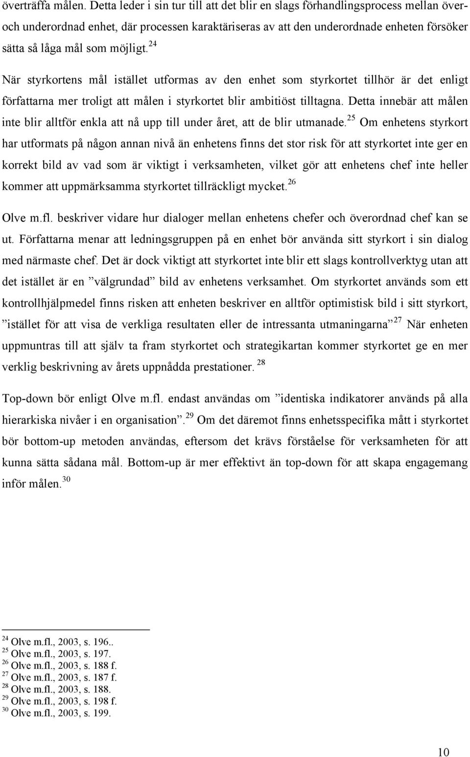 möjligt. 24 När styrkortens mål istället utformas av den enhet som styrkortet tillhör är det enligt författarna mer troligt att målen i styrkortet blir ambitiöst tilltagna.