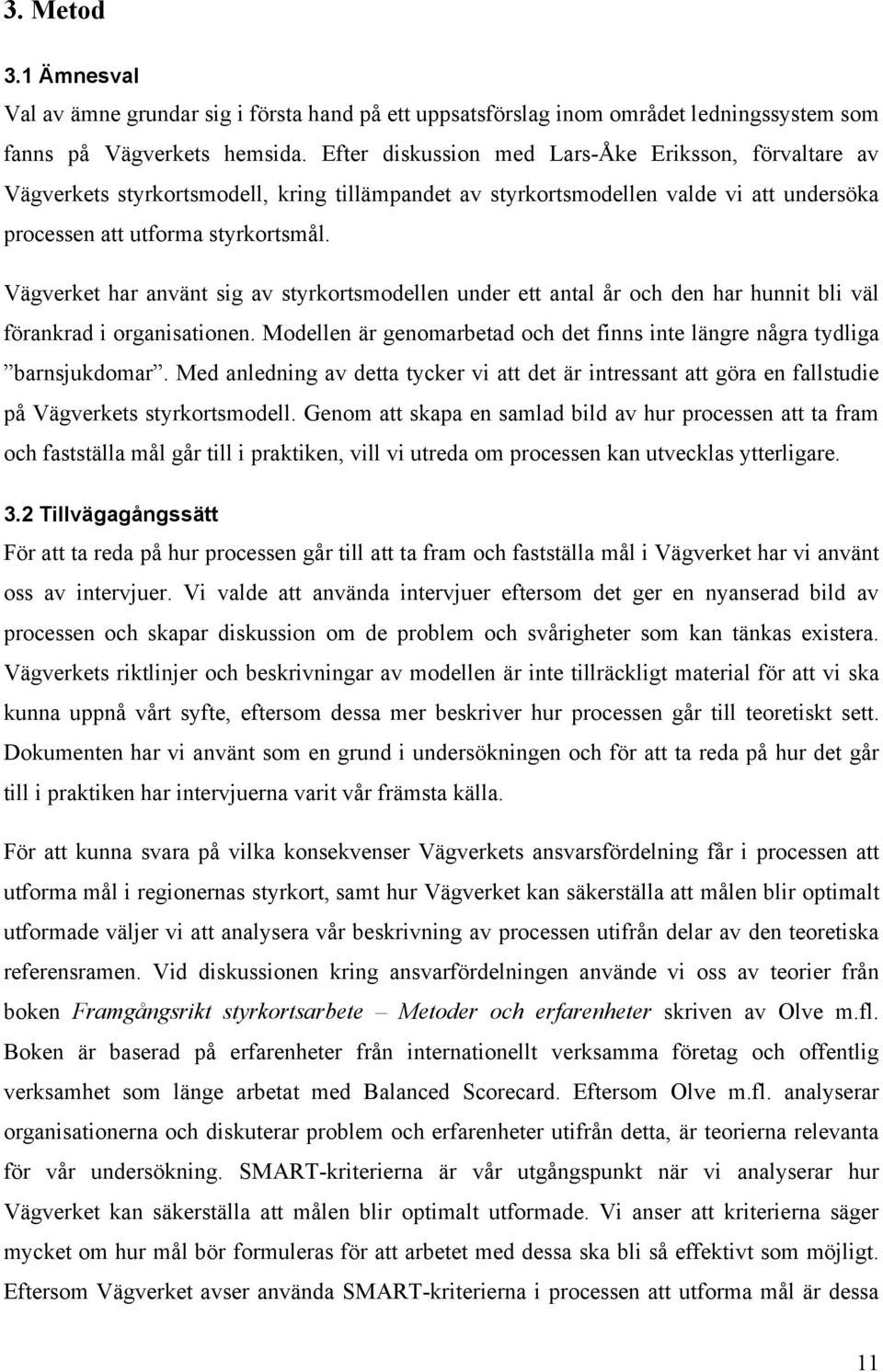 Vägverket har använt sig av styrkortsmodellen under ett antal år och den har hunnit bli väl förankrad i organisationen. Modellen är genomarbetad och det finns inte längre några tydliga barnsjukdomar.