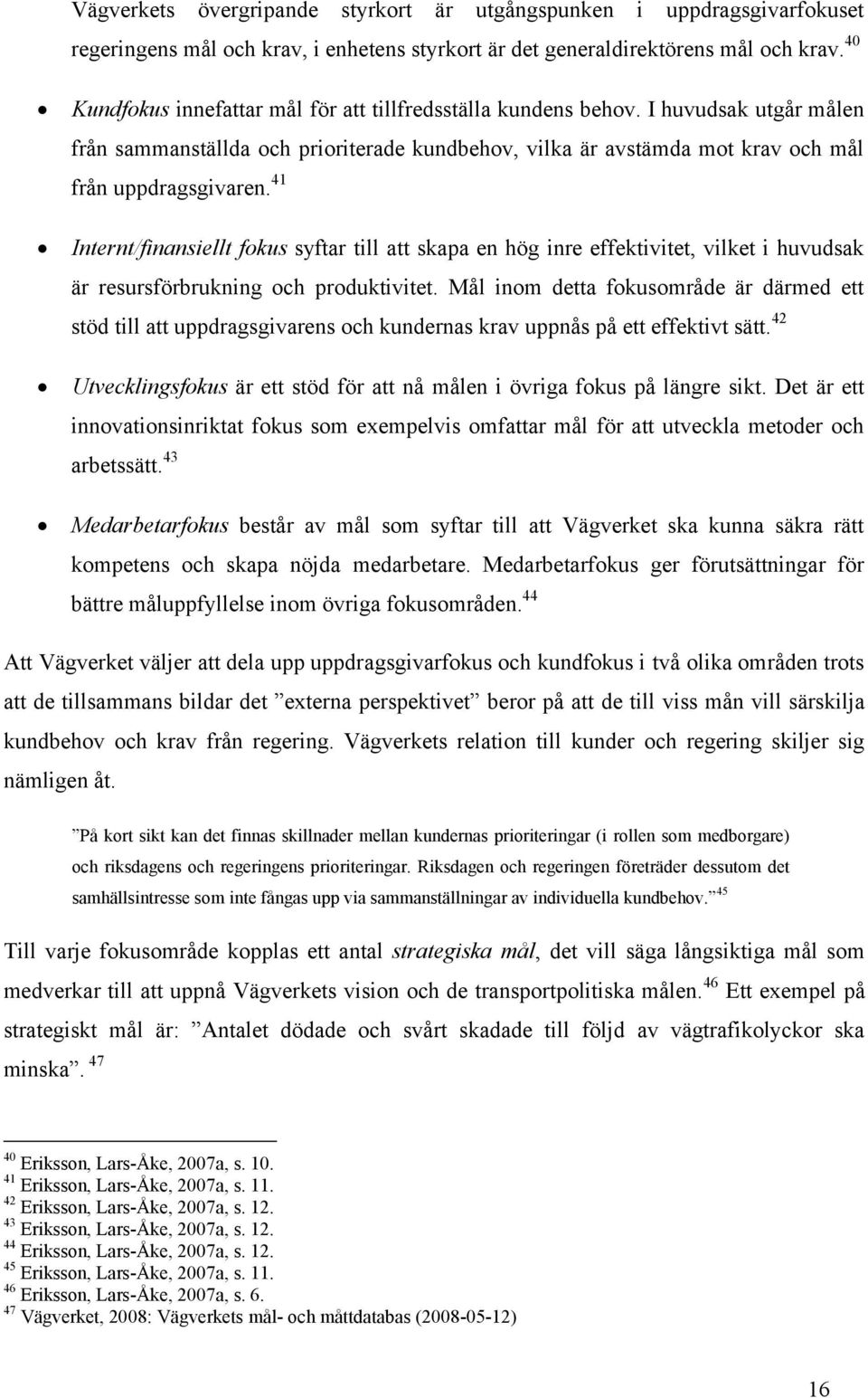 41 Internt/finansiellt fokus syftar till att skapa en hög inre effektivitet, vilket i huvudsak är resursförbrukning och produktivitet.