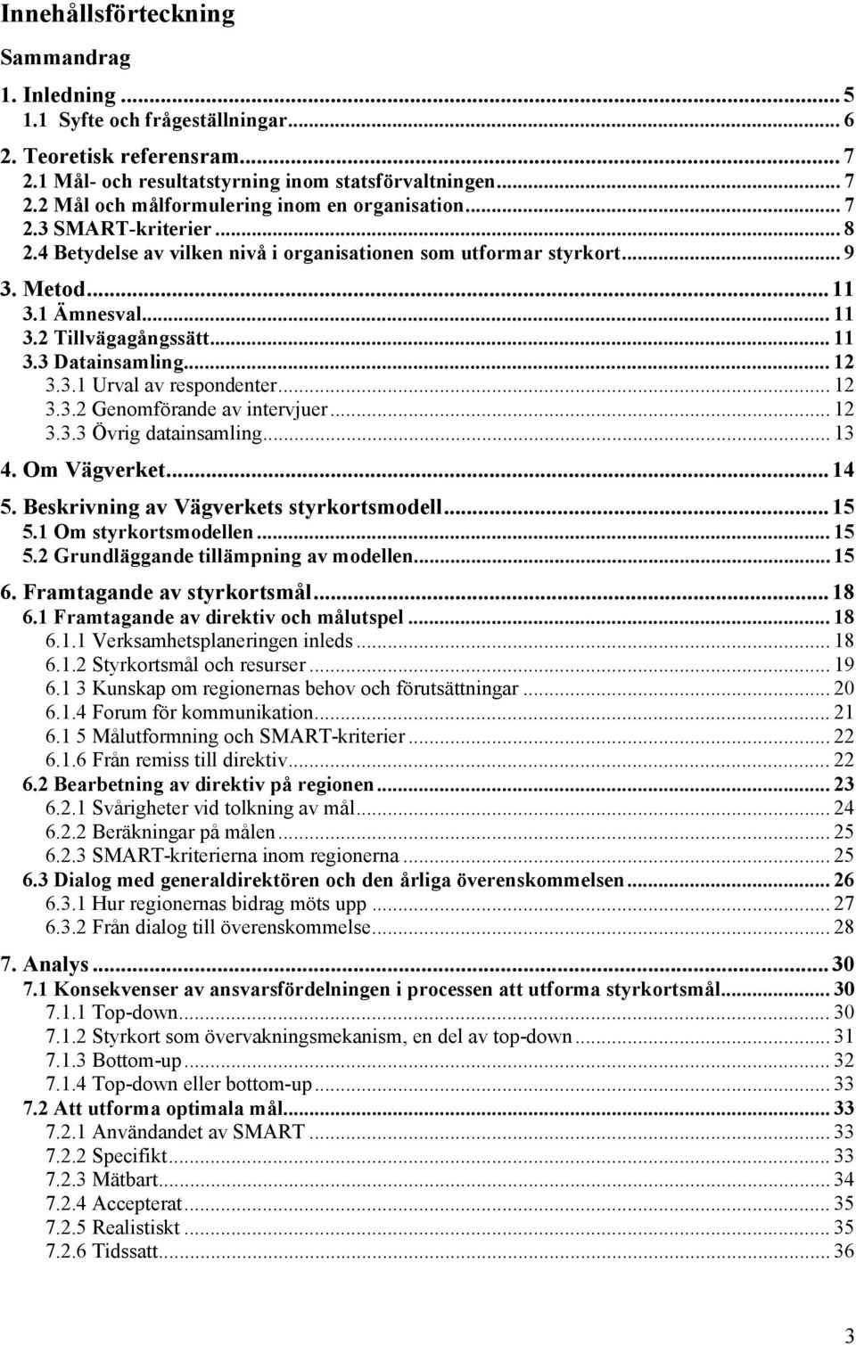 .. 12 3.3.2 Genomförande av intervjuer... 12 3.3.3 Övrig datainsamling... 13 4. Om Vägverket... 14 5. Beskrivning av Vägverkets styrkortsmodell... 15 5.1 Om styrkortsmodellen... 15 5.2 Grundläggande tillämpning av modellen.