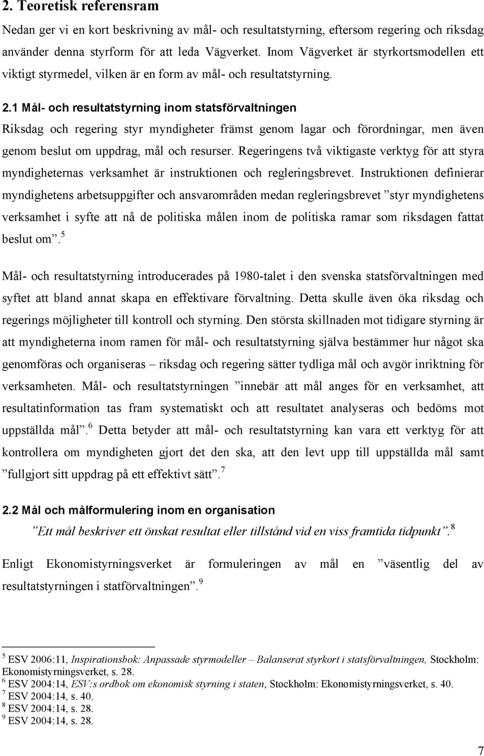 1 Mål- och resultatstyrning inom statsförvaltningen Riksdag och regering styr myndigheter främst genom lagar och förordningar, men även genom beslut om uppdrag, mål och resurser.