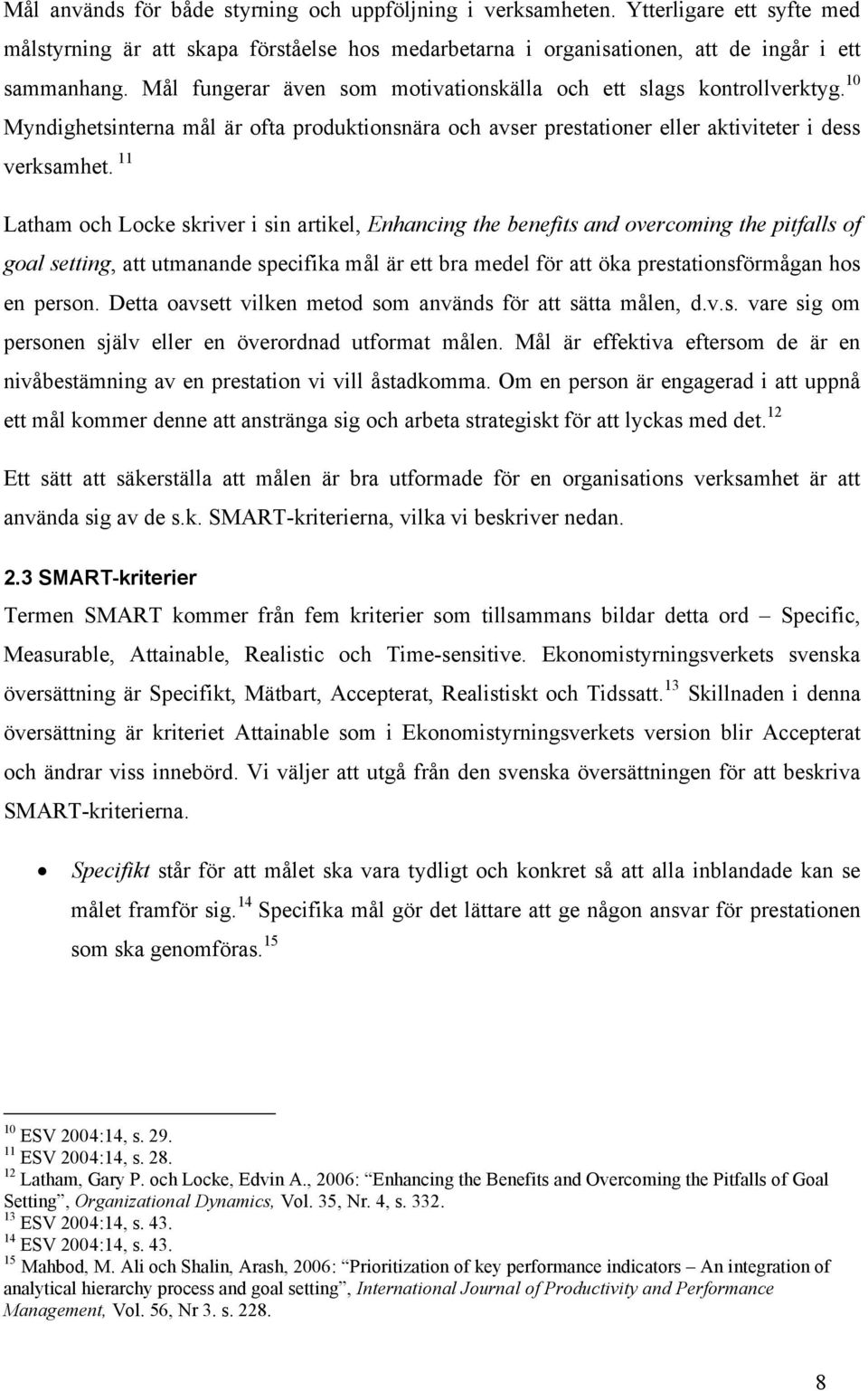 11 Latham och Locke skriver i sin artikel, Enhancing the benefits and overcoming the pitfalls of goal setting, att utmanande specifika mål är ett bra medel för att öka prestationsförmågan hos en