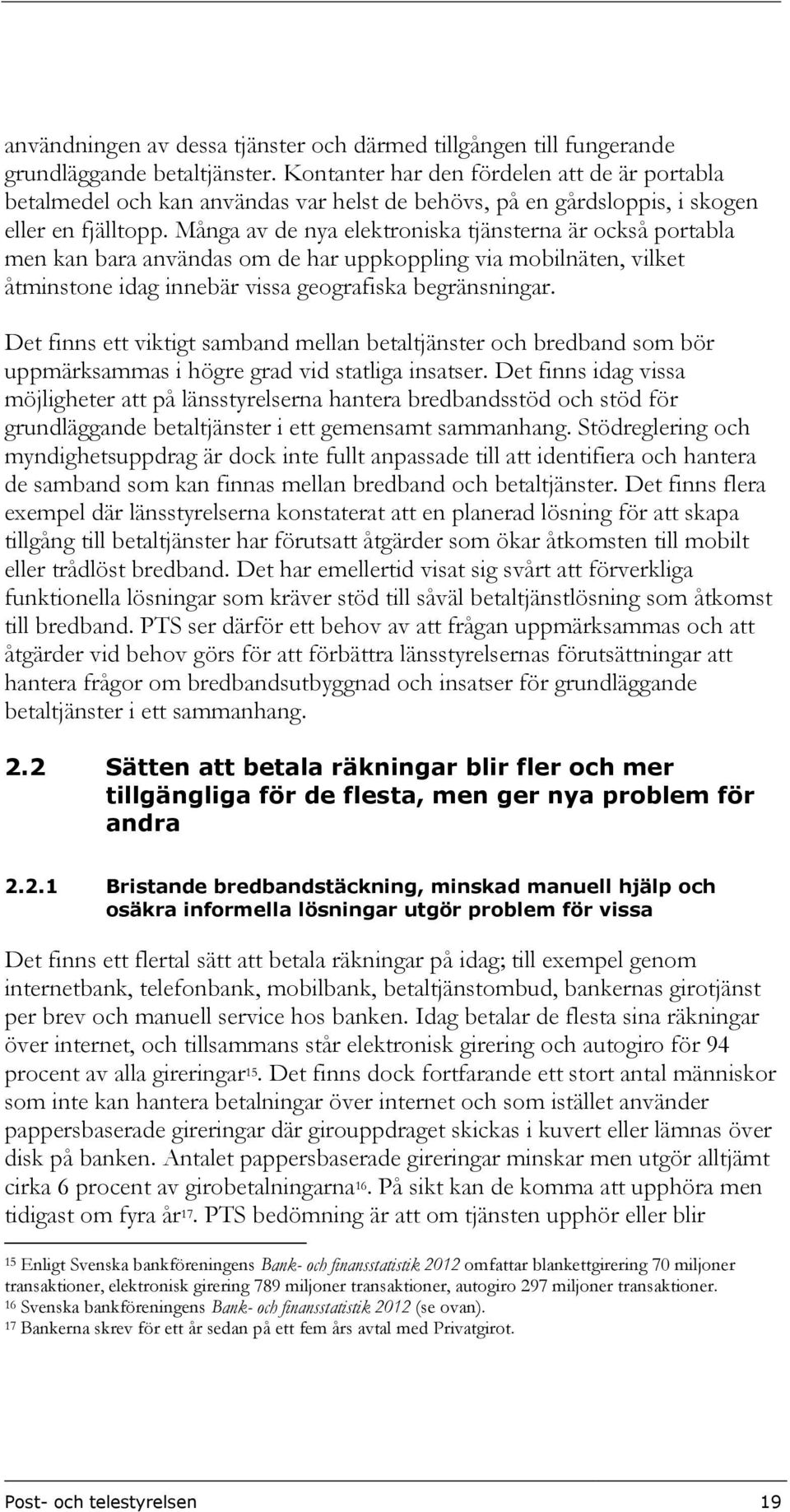 Många av de nya elektroniska tjänsterna är också portabla men kan bara användas om de har uppkoppling via mobilnäten, vilket åtminstone idag innebär vissa geografiska begränsningar.