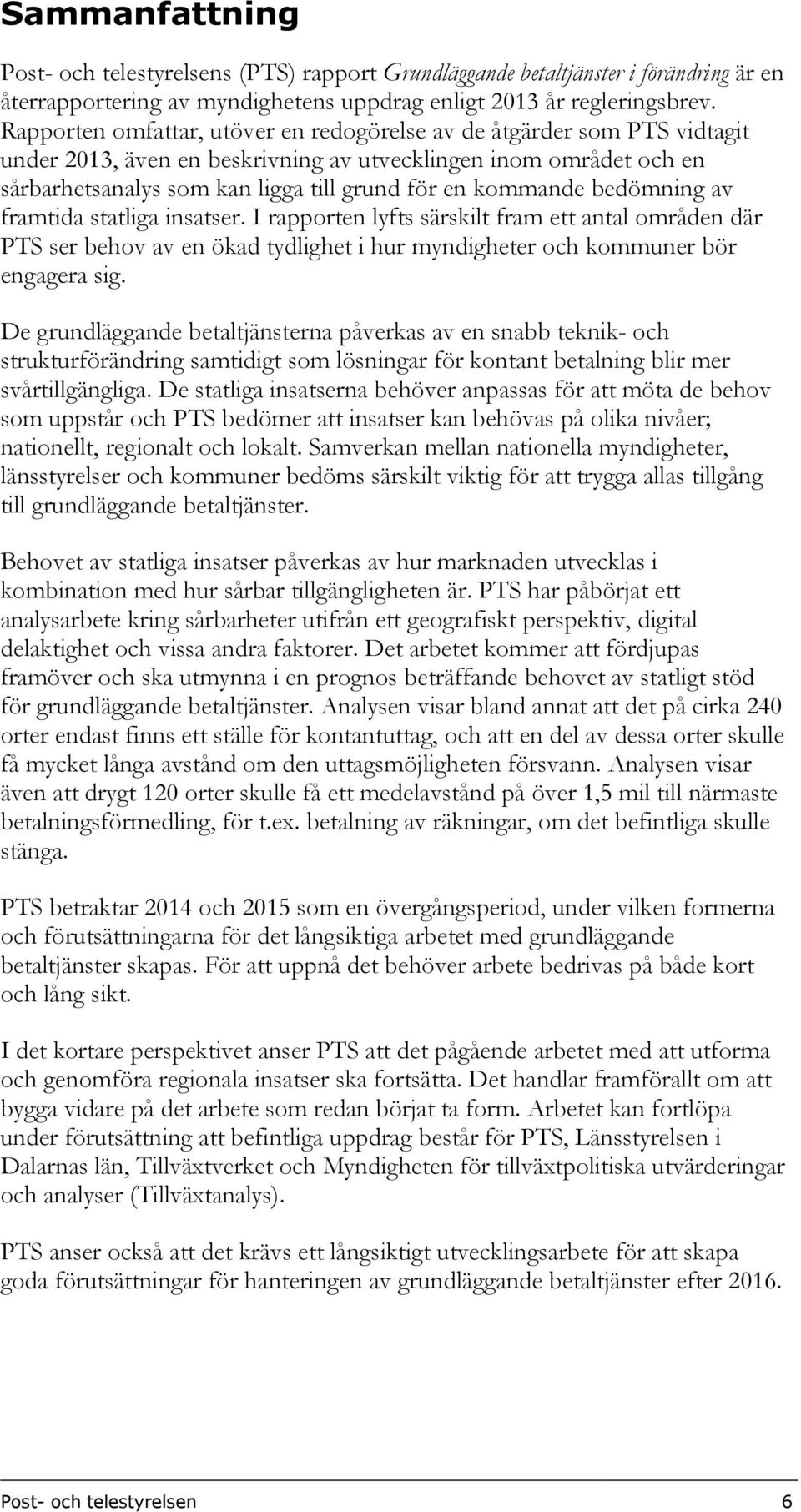 bedömning av framtida statliga insatser. I rapporten lyfts särskilt fram ett antal områden där PTS ser behov av en ökad tydlighet i hur myndigheter och kommuner bör engagera sig.