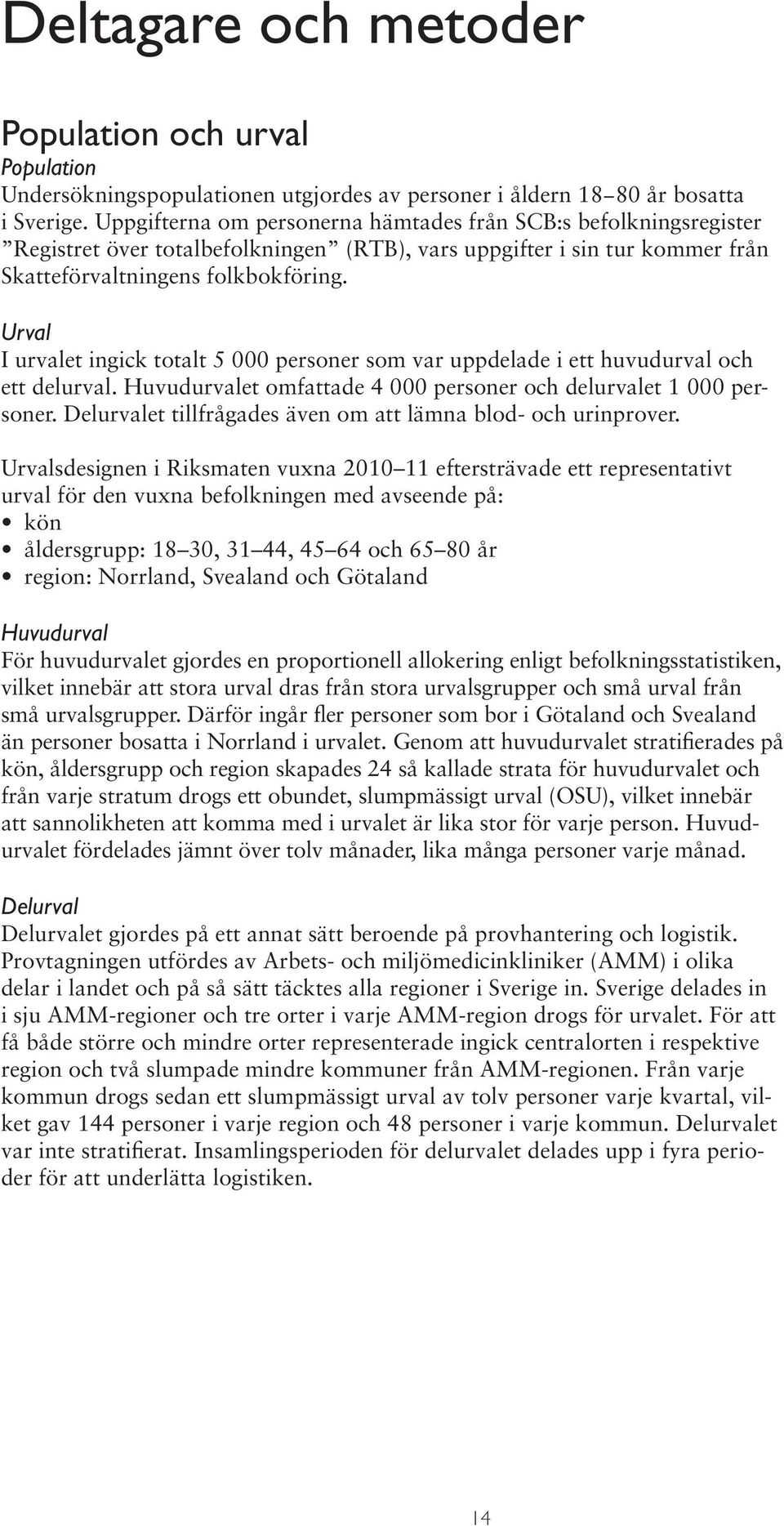 Urval I urvalet ingick totalt 5 000 personer som var uppdelade i ett huvudurval och ett delurval. Huvudurvalet omfattade 4 000 personer och delurvalet 1 000 personer.