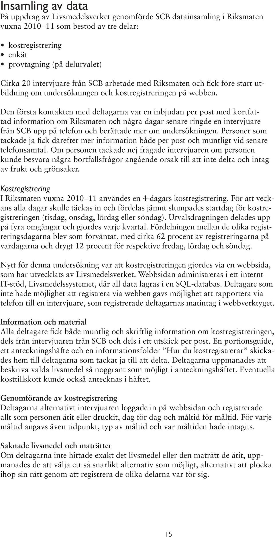 Den första kontakten med deltagarna var en inbjudan per post med kortfattad information om Riksmaten och några dagar senare ringde en intervjuare från SCB upp på telefon och berättade mer om