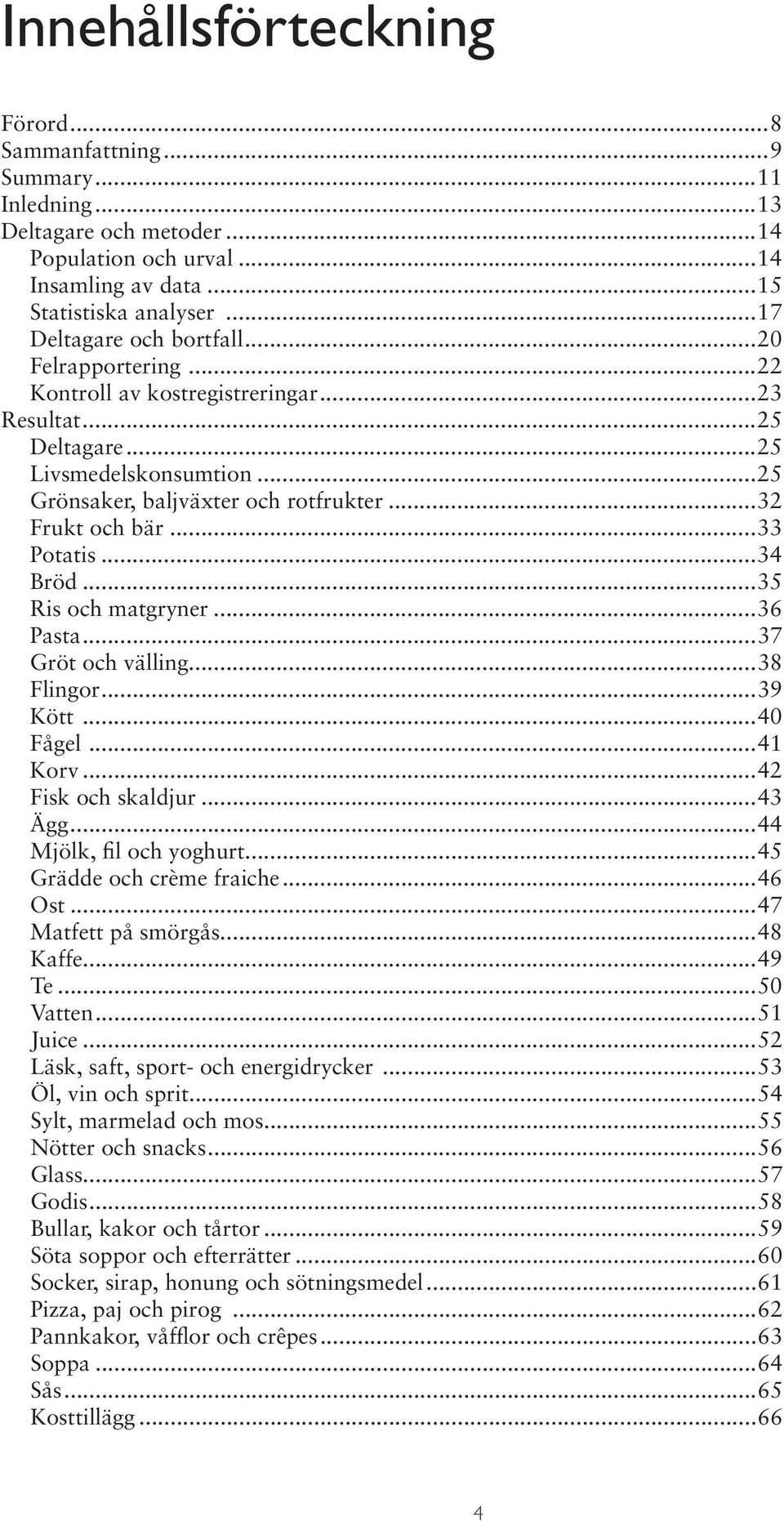 ..33 Potatis...34 Bröd...35 Ris och matgryner...36 Pasta...37 Gröt och välling...38 Flingor...39 Kött...40 Fågel...41 Korv...42 Fisk och skaldjur...43 Ägg...44 Mjölk, fil och yoghurt.