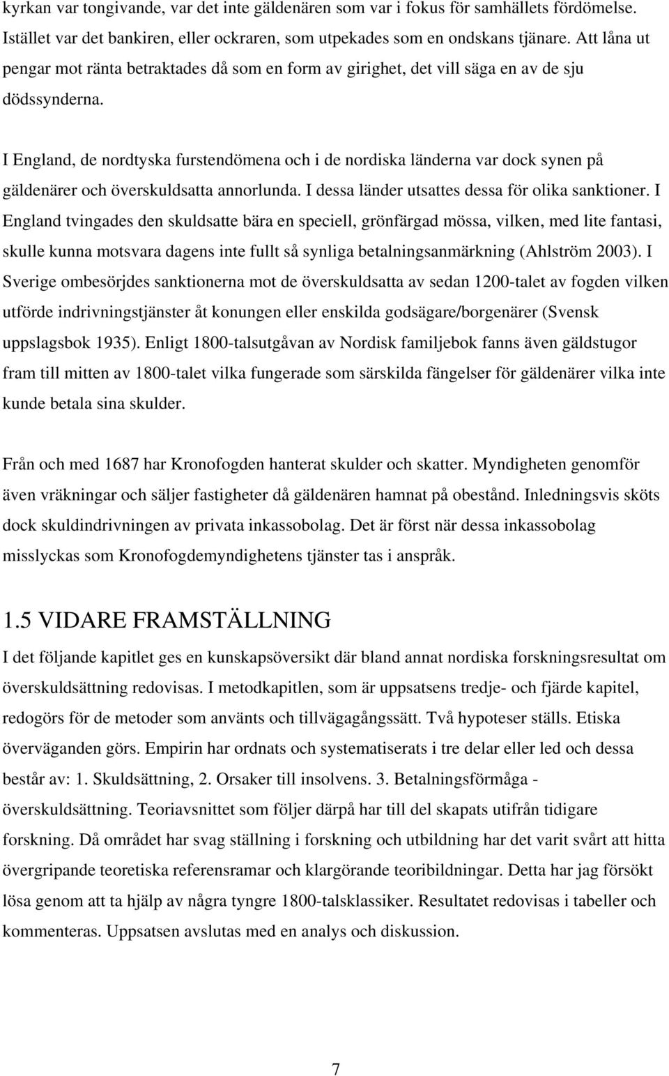 I England, de nordtyska furstendömena och i de nordiska länderna var dock synen på gäldenärer och överskuldsatta annorlunda. I dessa länder utsattes dessa för olika sanktioner.