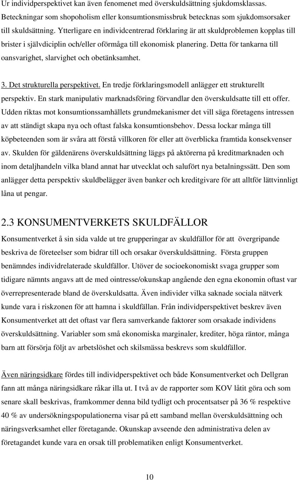 Detta för tankarna till oansvarighet, slarvighet och obetänksamhet. 3. Det strukturella perspektivet. En tredje förklaringsmodell anlägger ett strukturellt perspektiv.