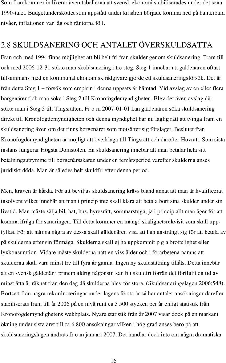 8 SKULDSANERING OCH ANTALET ÖVERSKULDSATTA Från och med 1994 finns möjlighet att bli helt fri från skulder genom skuldsanering. Fram till och med 2006-12-31 sökte man skuldsanering i tre steg.