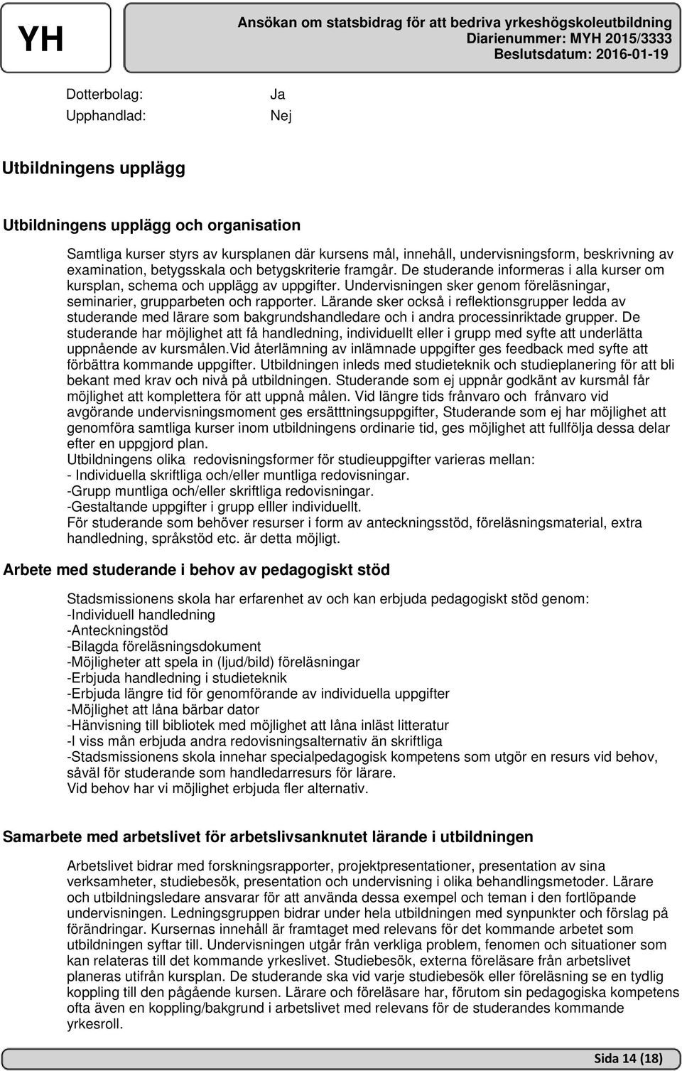 Undervisningen sker genom föreläsningar, seminarier, grupparbeten och rapporter.