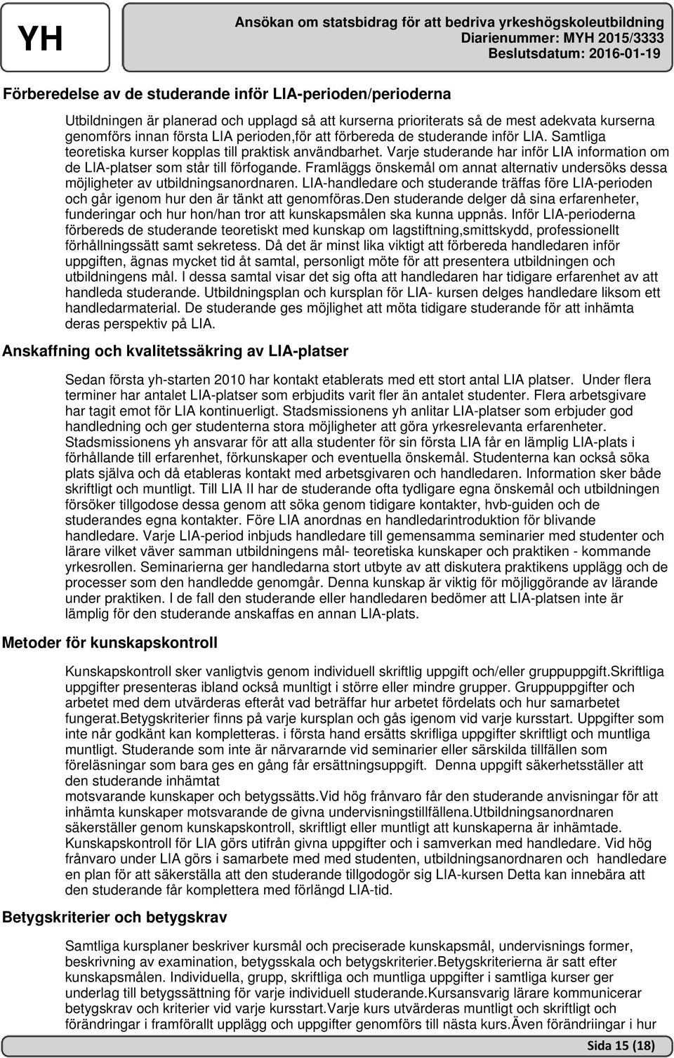 Framläggs önskemål om annat alternativ undersöks dessa möjligheter av utbildningsanordnaren. LIA-handledare och studerande träffas före LIA-perioden och går igenom hur den är tänkt att genomföras.