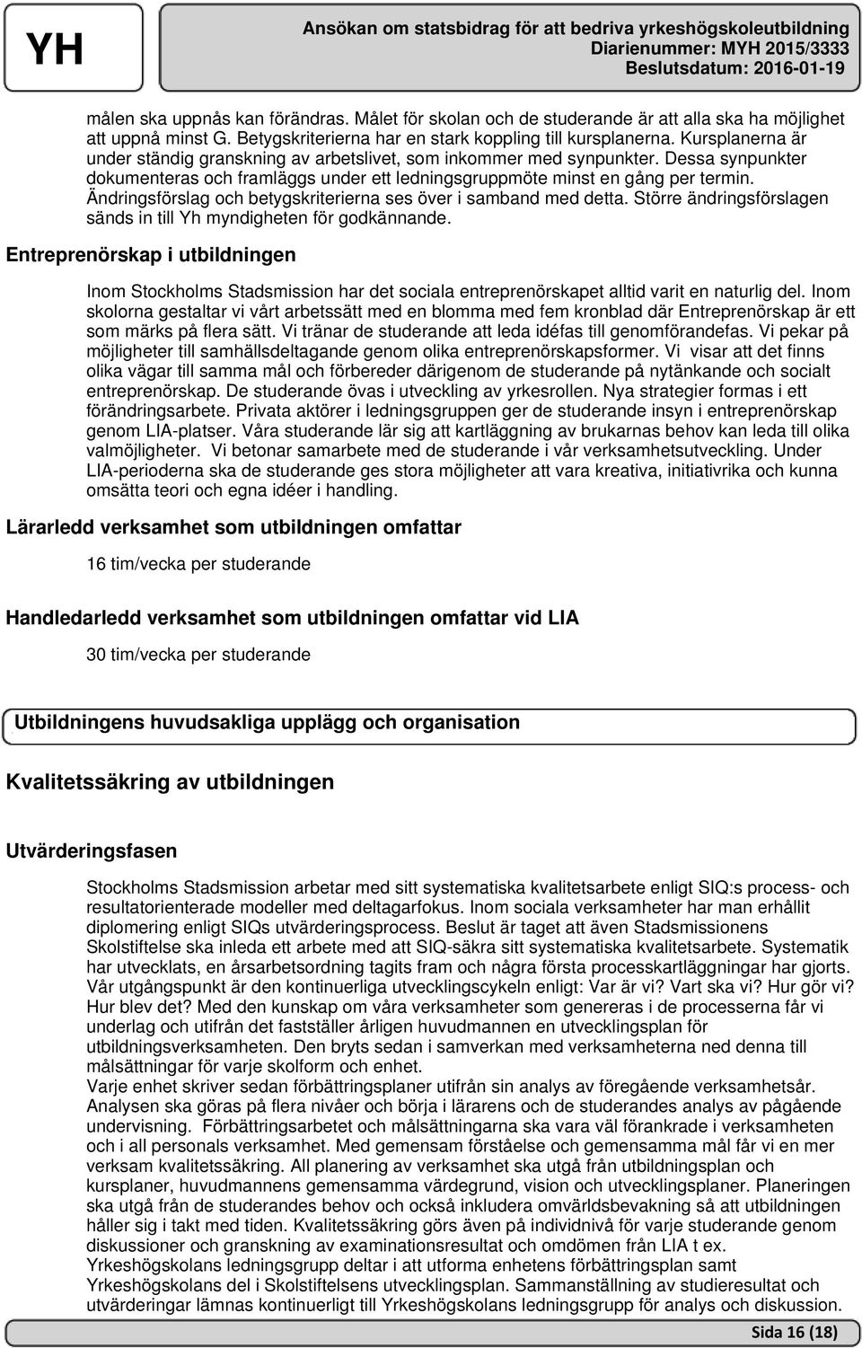 Ändringsförslag och betygskriterierna ses över i samband med detta. Större ändringsförslagen sänds in till Yh myndigheten för godkännande.