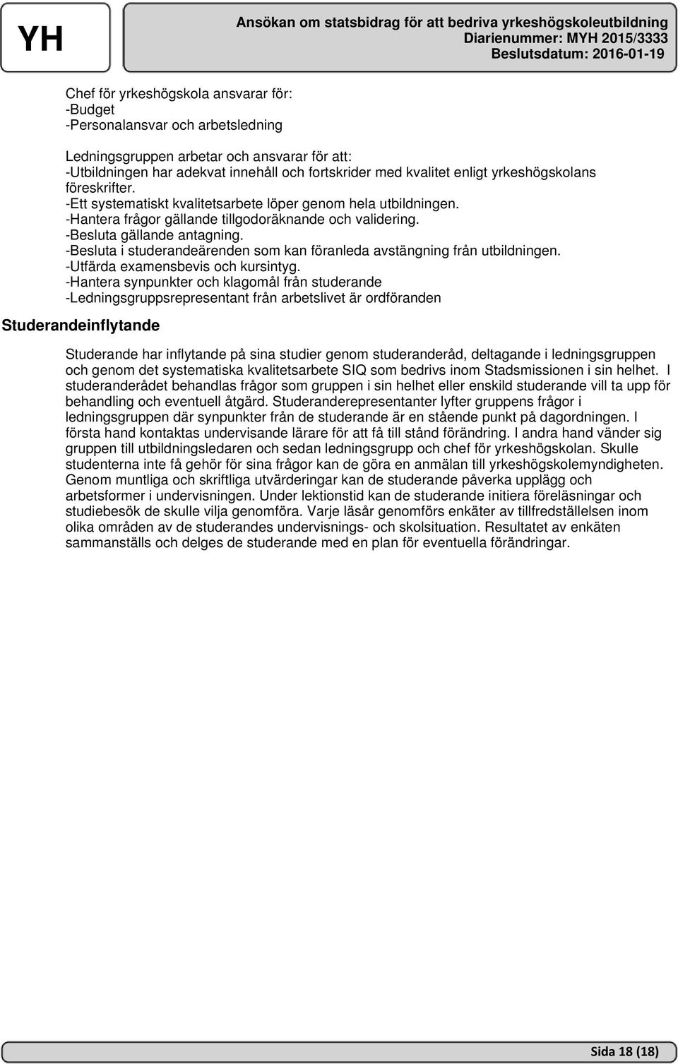 -Besluta i studerandeärenden som kan föranleda avstängning från utbildningen. -Utfärda examensbevis och kursintyg.