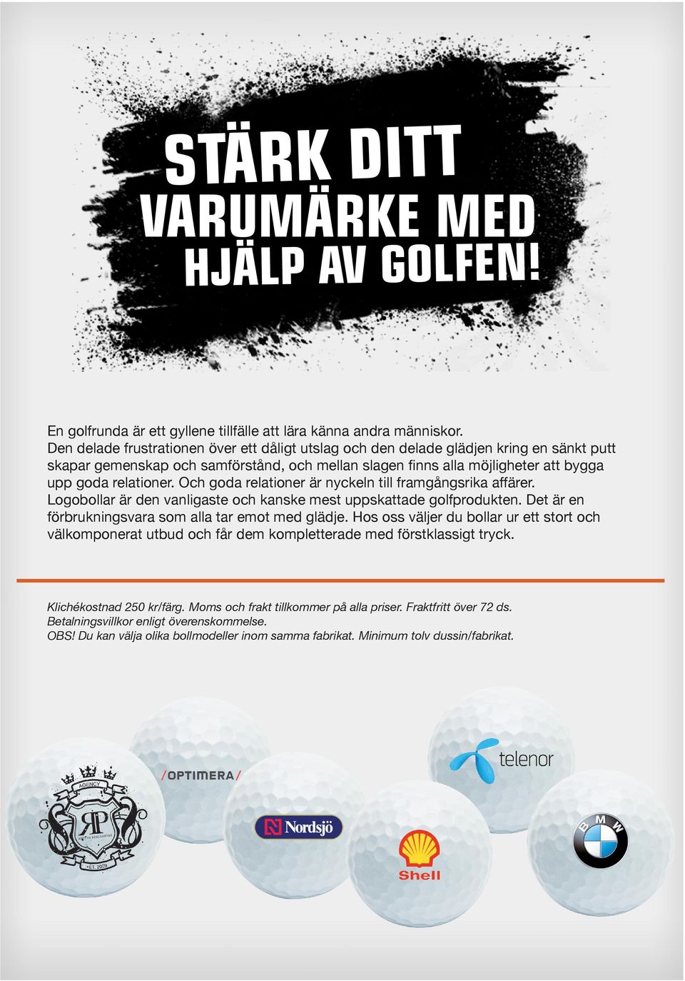 Och goda relationer är nyckeln till framgångsrika affärer. Logobollar är den vanligaste och kanske mest uppskattade golfprodukten. Det är en förbrukningsvara som alla tar emot med glädje.