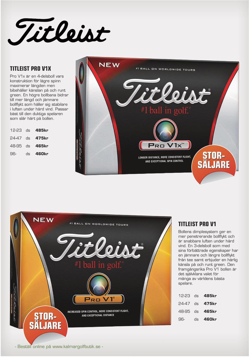 12-23 485kr 24-47 475kr 48-95 465kr 96-460kr STOR- SÄLJARE TITLEIST PRO V1 Bollens dimplesystem ger en mer penetrerande bollflykt och är snabbare luften under hård vind.