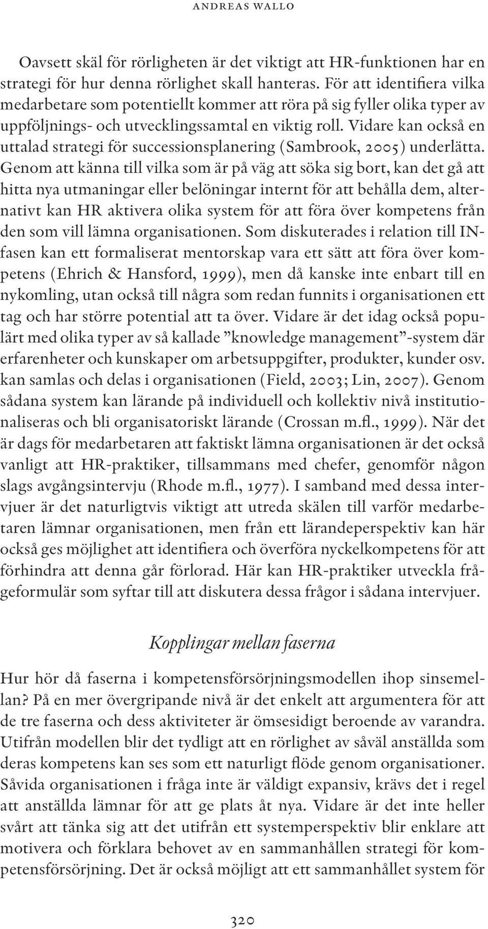 Vidare kan också en uttalad strategi för successionsplanering (Sambrook, 2005) underlätta.